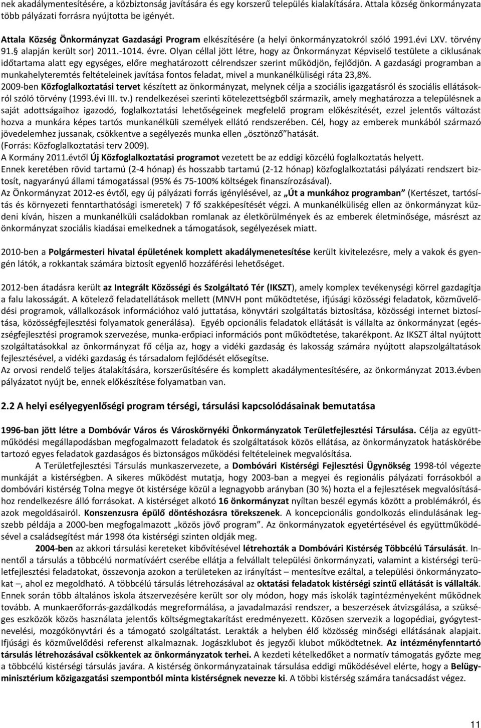 Olyan céllal jött létre, hogy az Önkormányzat Képviselő testülete a ciklusának időtartama alatt egy egységes, előre meghatározott célrendszer szerint működjön, fejlődjön.