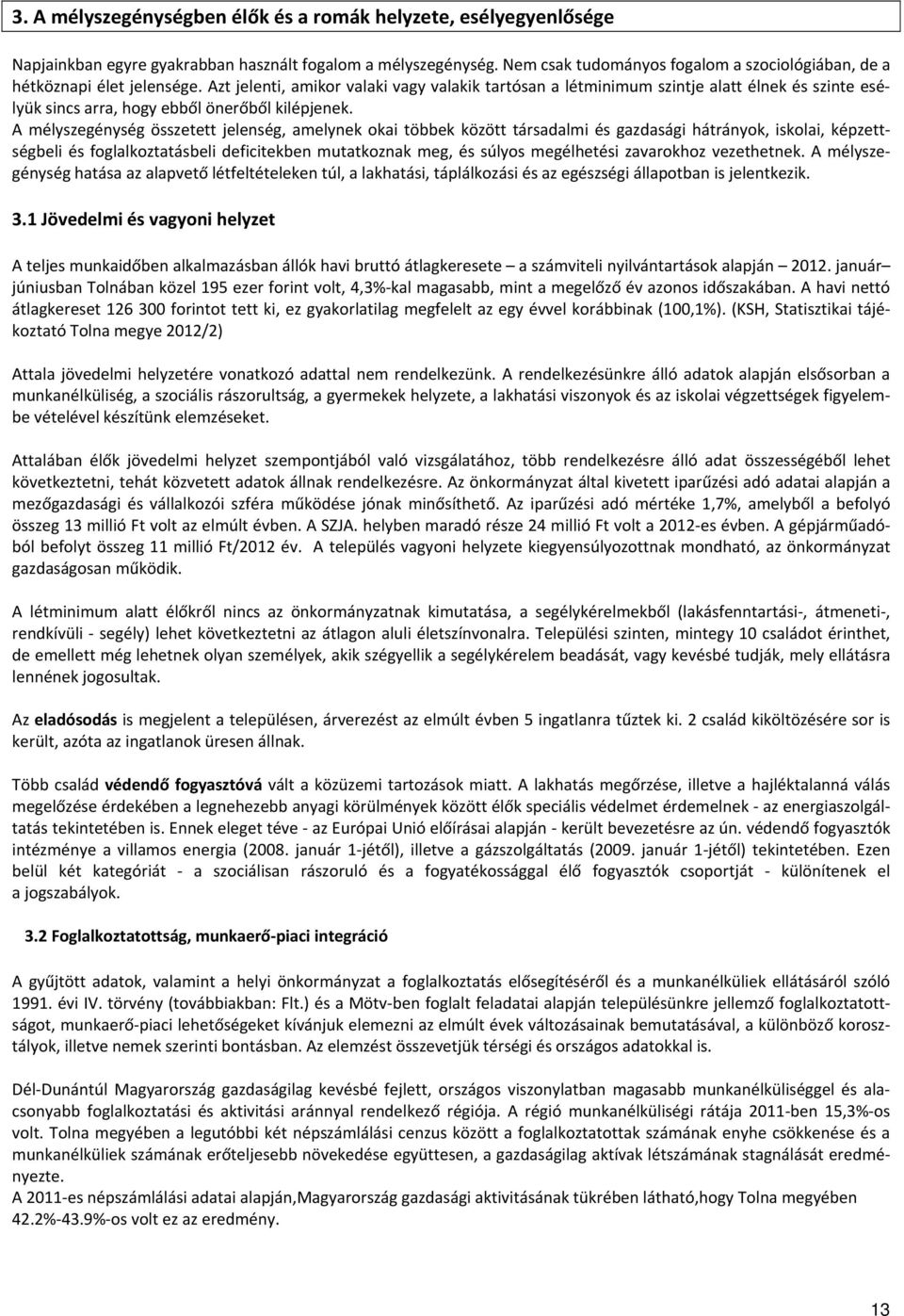 Azt jelenti, amikor valaki vagy valakik tartósan a létminimum szintje alatt élnek és szinte esélyük sincs arra, hogy ebből önerőből kilépjenek.