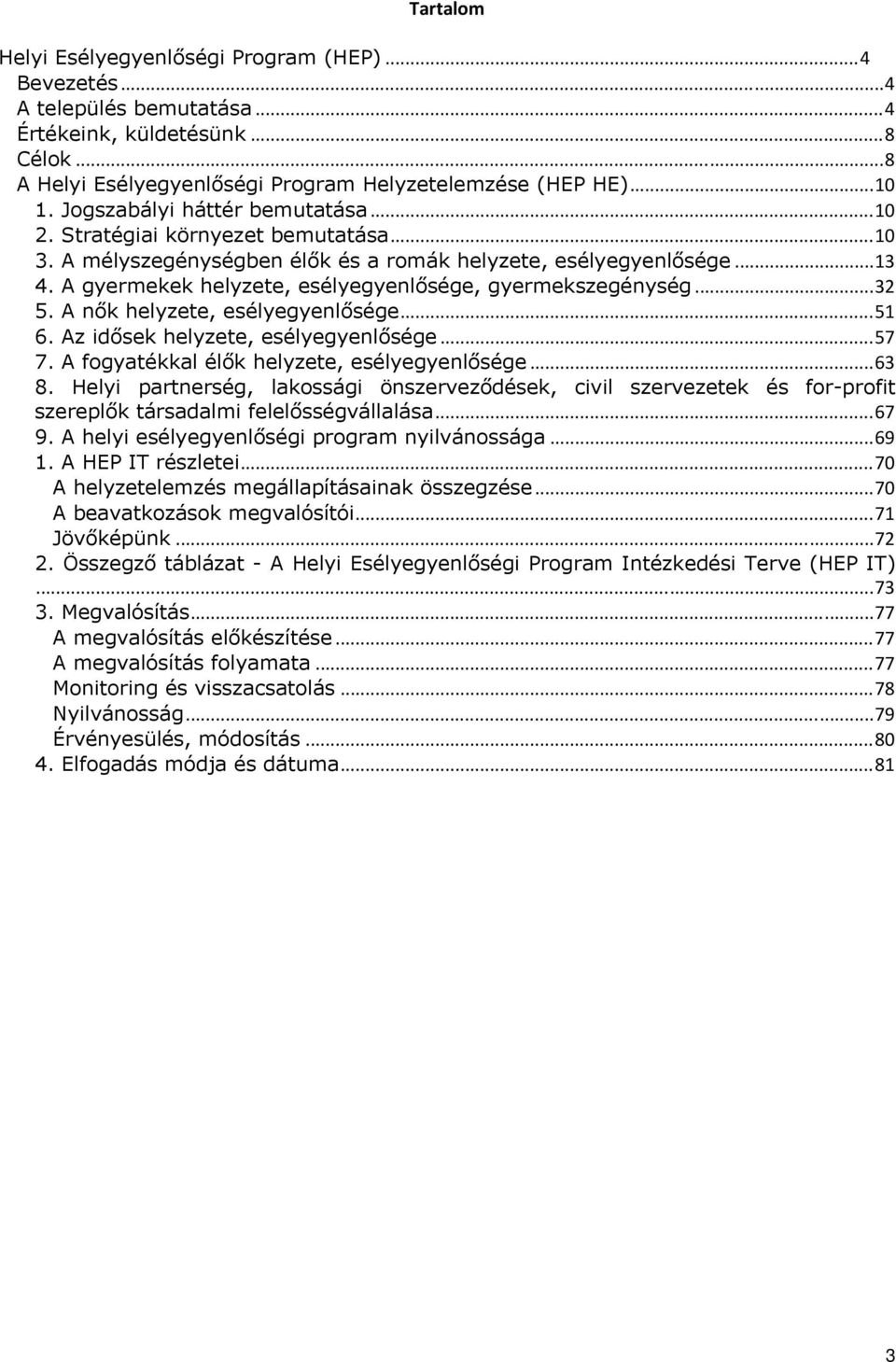 A gyermekek helyzete, esélyegyenlősége, gyermekszegénység... 32 5. A nők helyzete, esélyegyenlősége... 51 6. Az idősek helyzete, esélyegyenlősége... 57 7.