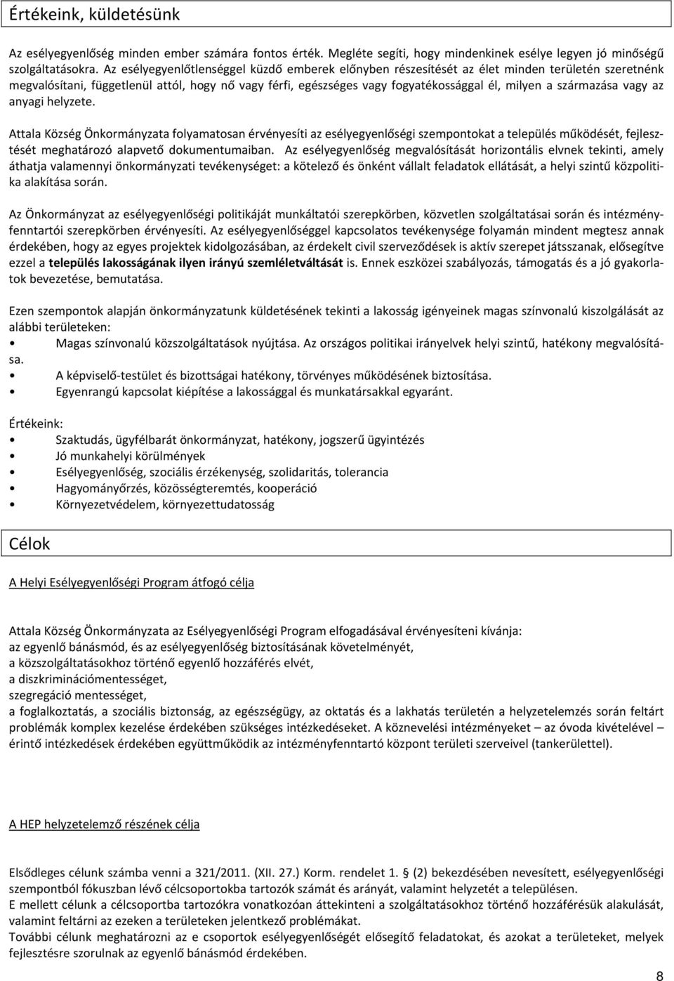 származása vagy az anyagi helyzete. Attala Község Önkormányzata folyamatosan érvényesíti az esélyegyenlőségi szempontokat a település működését, fejlesztését meghatározó alapvető dokumentumaiban.