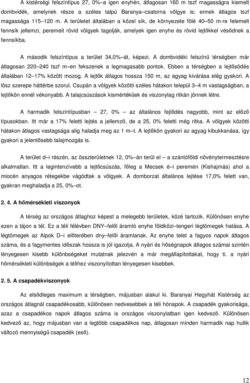 A második felszíntípus a terület 34,0% át, képezi. A dombvidéki felszínű térségben már átlagosan 220 240 tszf m en fekszenek a legmagasabb pontok.