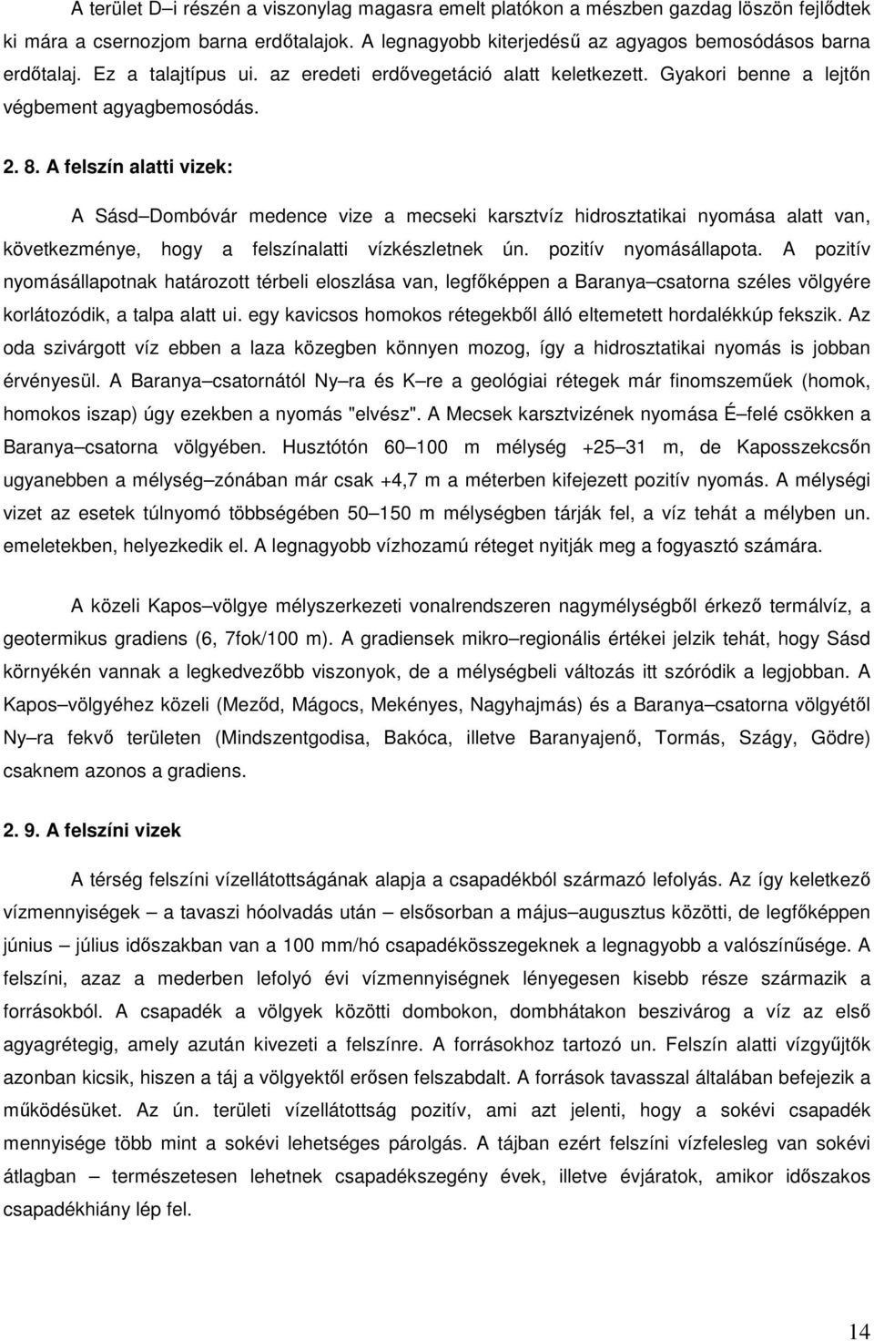 A felszín alatti vizek: A Sásd Dombóvár medence vize a mecseki karsztvíz hidrosztatikai nyomása alatt van, következménye, hogy a felszínalatti vízkészletnek ún. pozitív nyomásállapota.