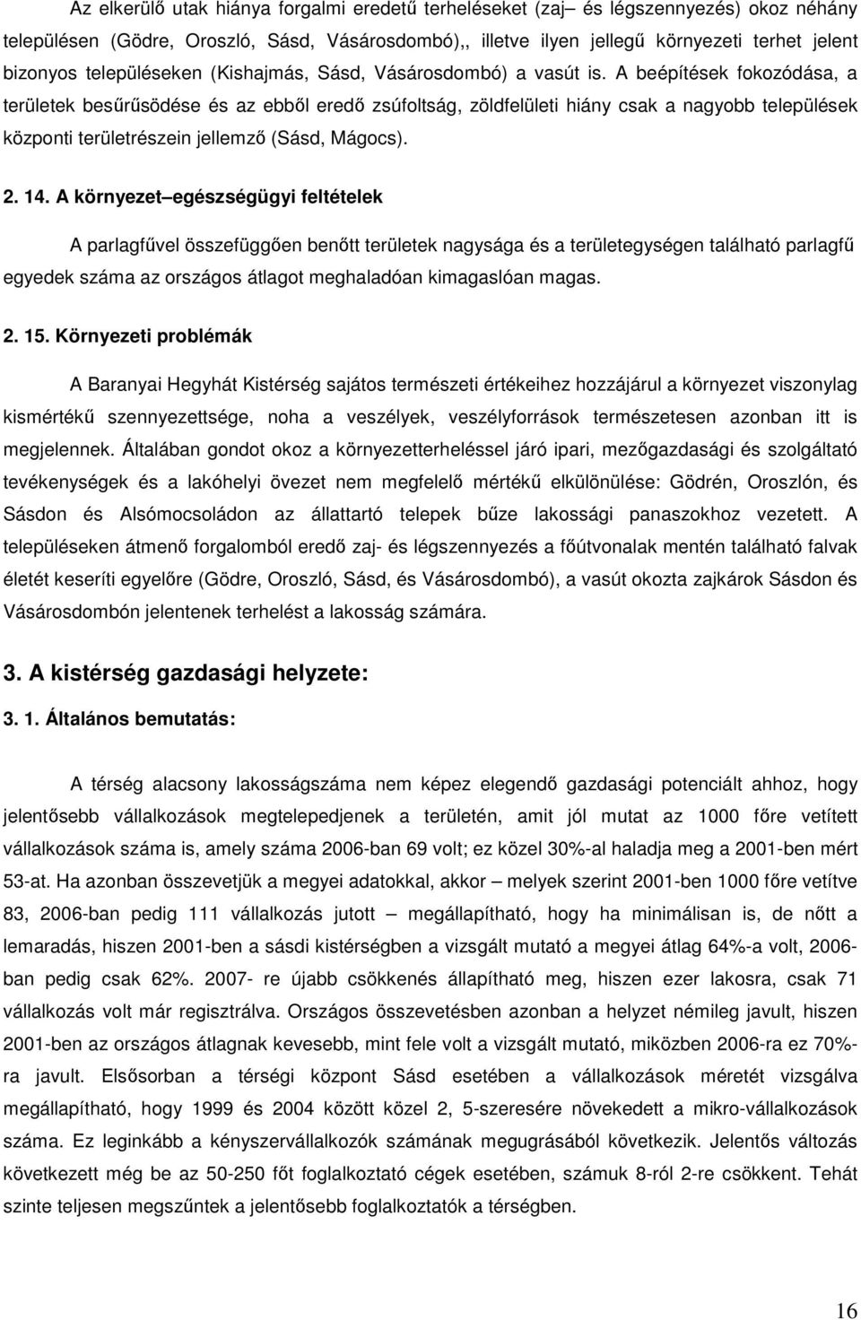 A beépítések fokozódása, a területek besűrűsödése és az ebből eredő zsúfoltság, zöldfelületi hiány csak a nagyobb települések központi területrészein jellemző (Sásd, Mágocs). 2. 14.