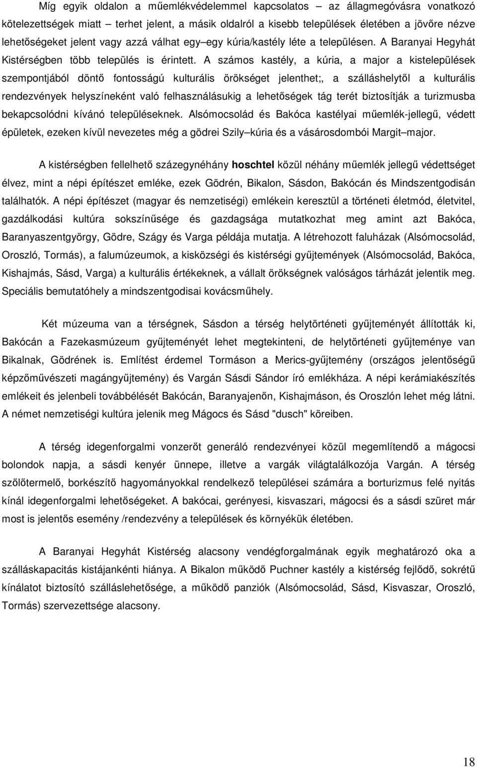 A számos kastély, a kúria, a major a kistelepülések szempontjából döntő fontosságú kulturális örökséget jelenthet;, a szálláshelytől a kulturális rendezvények helyszíneként való felhasználásukig a