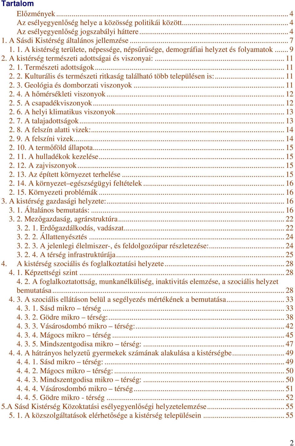 .. 11 2. 2. Kulturális és természeti ritkaság található több településen is:... 11 2. 3. Geológia és domborzati viszonyok... 11 2. 4. A hőmérsékleti viszonyok... 12 2. 5. A csapadékviszonyok... 12 2. 6.