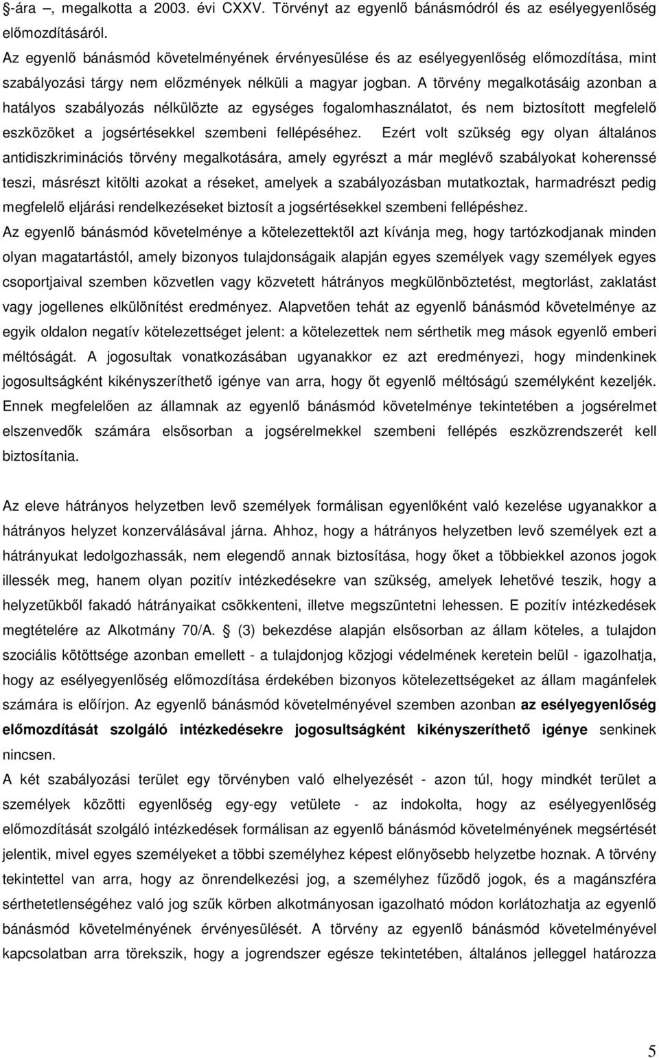 A törvény megalkotásáig azonban a hatályos szabályozás nélkülözte az egységes fogalomhasználatot, és nem biztosított megfelelő eszközöket a jogsértésekkel szembeni fellépéséhez.