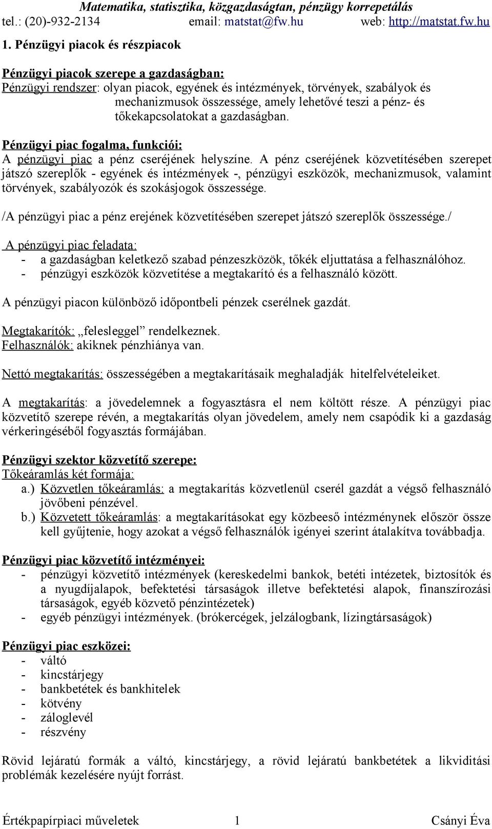 A pénz cseréjének közvetítésében szerepet játszó szereplők - egyének és intézmények -, pénzügyi eszközök, mechanizmusok, valamint törvények, szabályozók és szokásjogok összessége.