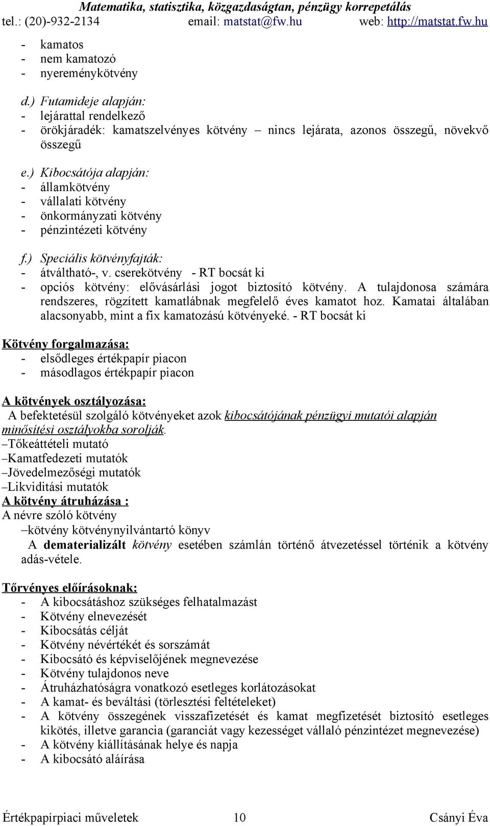 cserekötvény - RT bocsát ki - opciós kötvény: elővásárlási jogot biztosító kötvény. A tulajdonosa számára rendszeres, rögzített kamatlábnak megfelelő éves kamatot hoz.