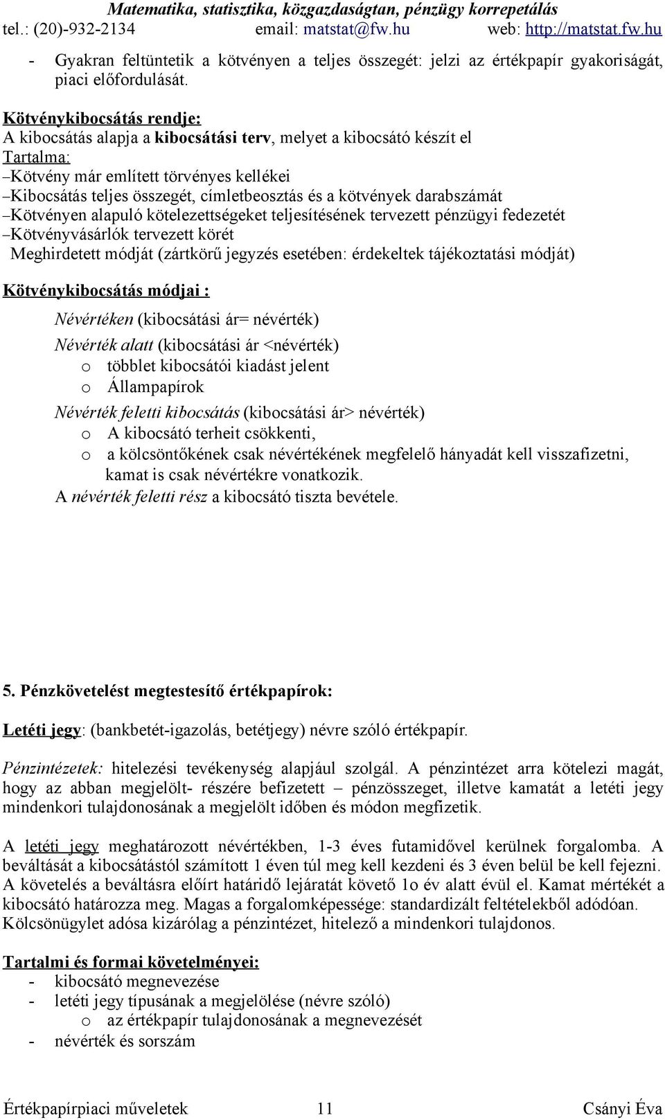 kötvények darabszámát Kötvényen alapuló kötelezettségeket teljesítésének tervezett pénzügyi fedezetét Kötvényvásárlók tervezett körét Meghirdetett módját (zártkörű jegyzés esetében: érdekeltek