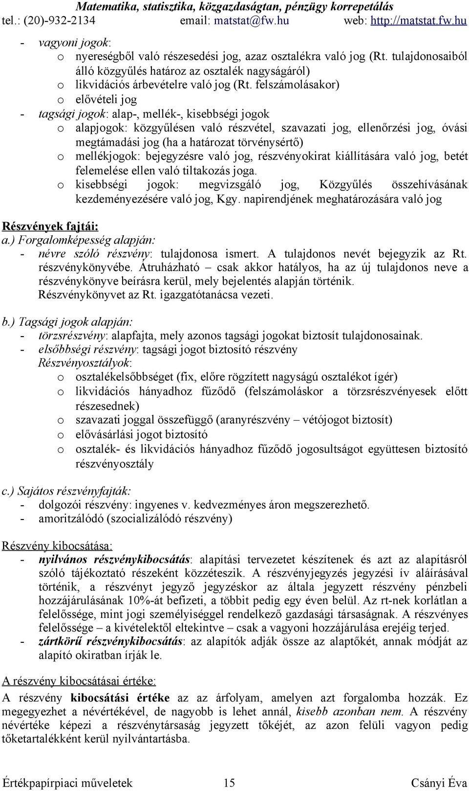 törvénysértő) o mellékjogok: bejegyzésre való jog, részvényokirat kiállítására való jog, betét felemelése ellen való tiltakozás joga.