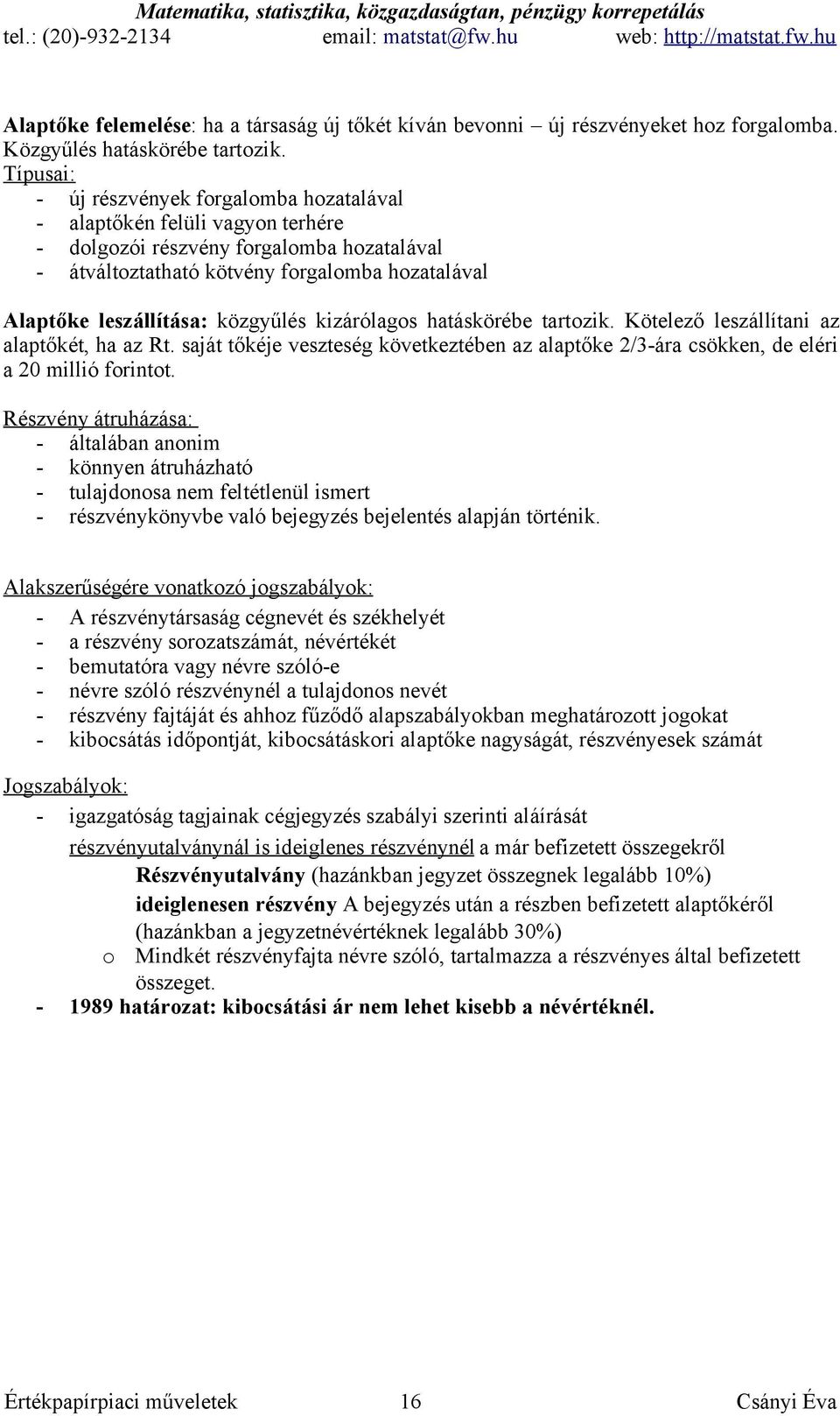 közgyűlés kizárólagos hatáskörébe tartozik. Kötelező leszállítani az alaptőkét, ha az Rt. saját tőkéje veszteség következtében az alaptőke 2/3-ára csökken, de eléri a 20 millió forintot.