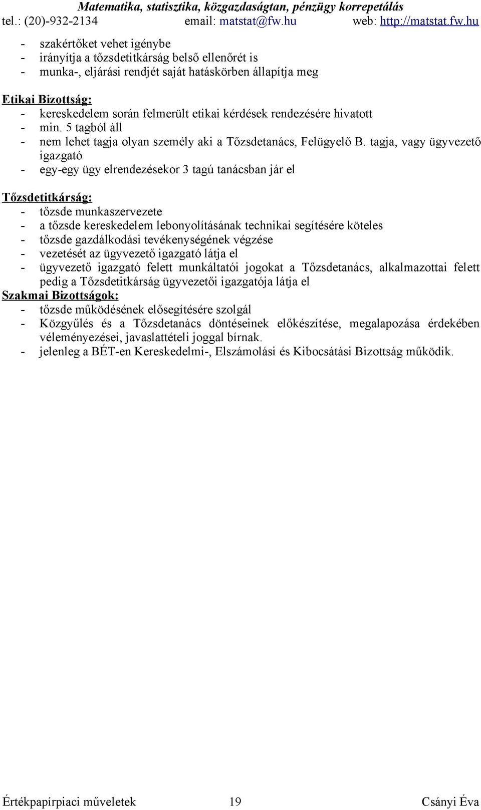 tagja, vagy ügyvezető igazgató - egy-egy ügy elrendezésekor 3 tagú tanácsban jár el Tőzsdetitkárság: - tőzsde munkaszervezete - a tőzsde kereskedelem lebonyolításának technikai segítésére köteles -