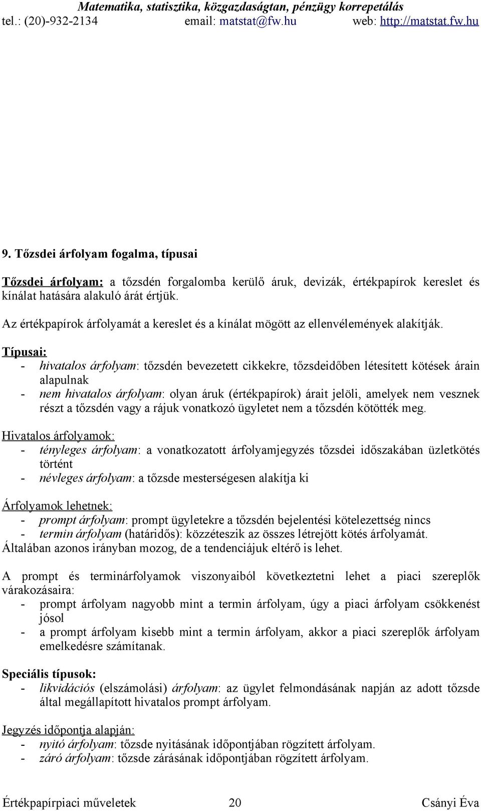 Típusai: - hivatalos árfolyam: tőzsdén bevezetett cikkekre, tőzsdeidőben létesített kötések árain alapulnak - nem hivatalos árfolyam: olyan áruk (értékpapírok) árait jelöli, amelyek nem vesznek részt