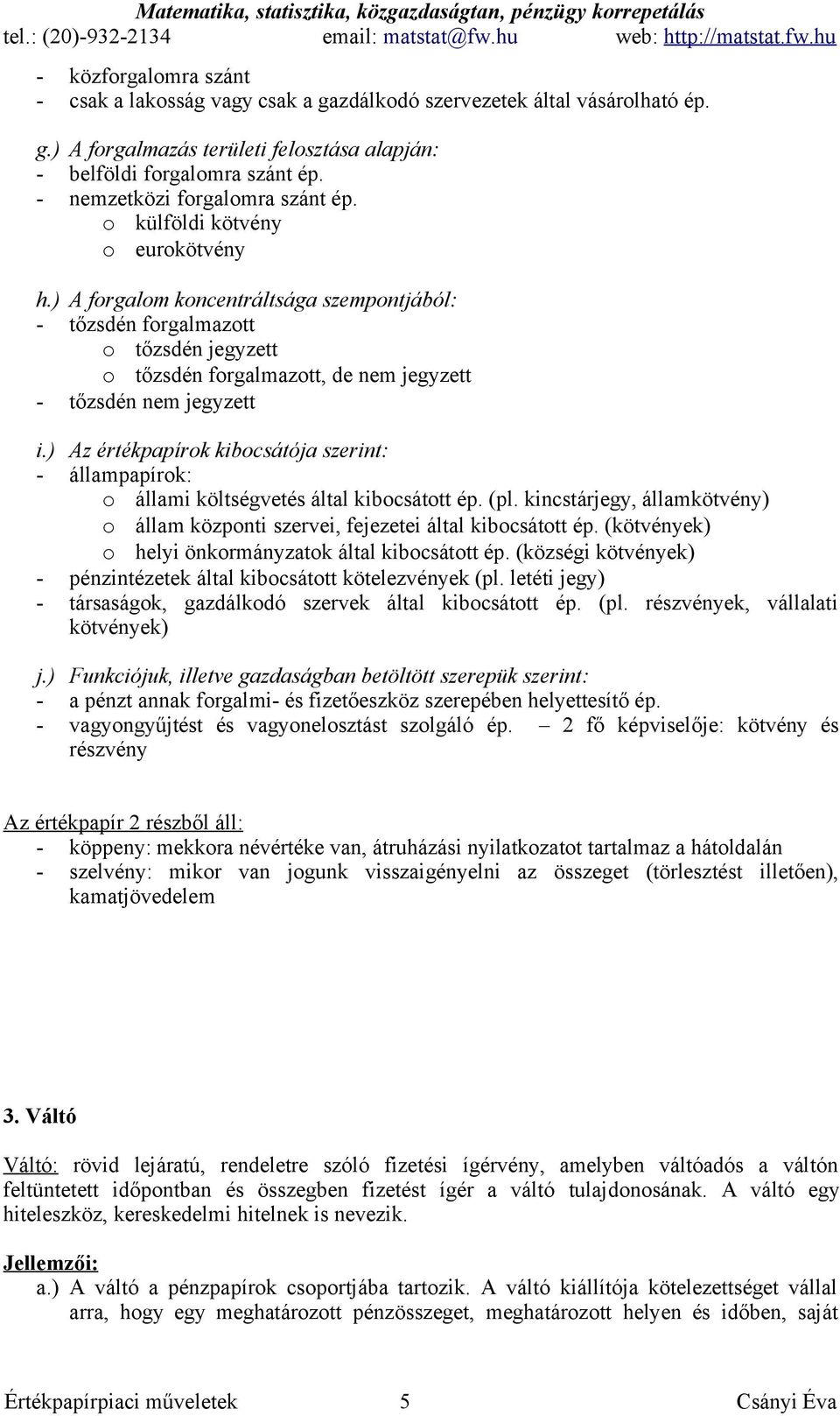 ) A forgalom koncentráltsága szempontjából: - tőzsdén forgalmazott o tőzsdén jegyzett o tőzsdén forgalmazott, de nem jegyzett - tőzsdén nem jegyzett i.