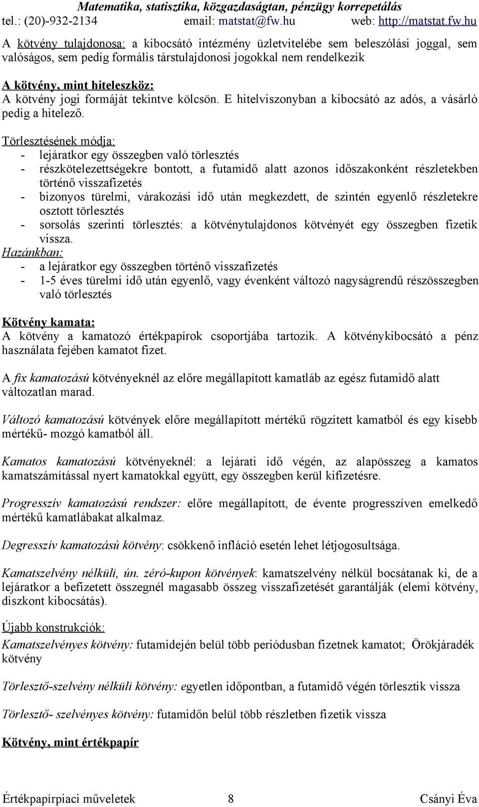 Törlesztésének módja: - lejáratkor egy összegben való törlesztés - részkötelezettségekre bontott, a futamidő alatt azonos időszakonként részletekben történő visszafizetés - bizonyos türelmi,