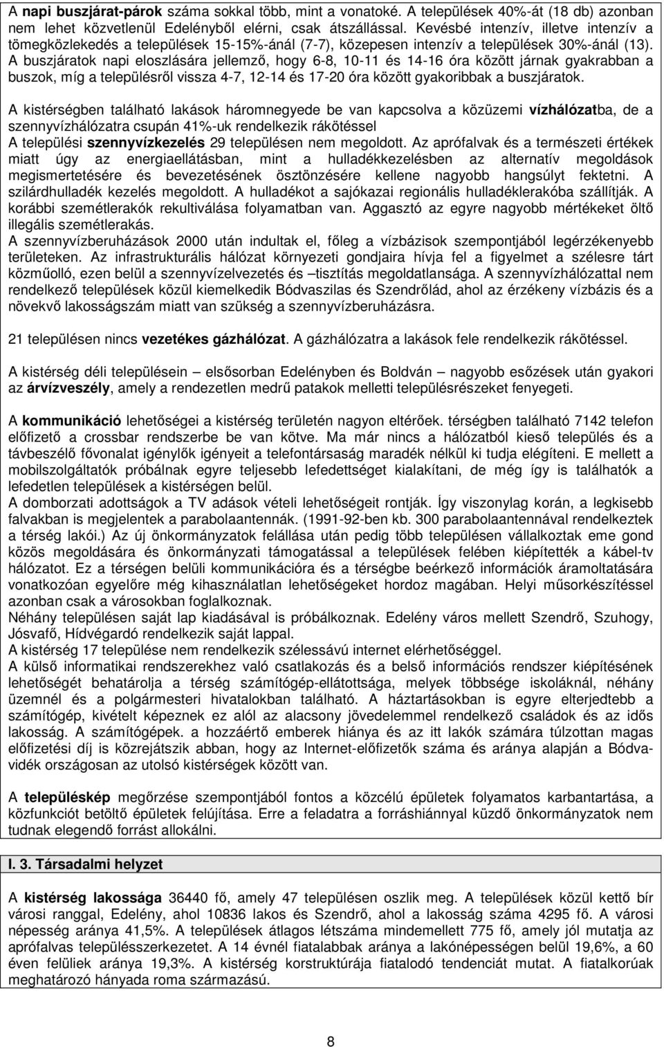 A buszjáratok napi eloszlására jellemző, hogy 6-8, 10-11 és 14-16 óra között járnak gyakrabban a buszok, míg a településről vissza 4-7, 12-14 és 17-20 óra között gyakoribbak a buszjáratok.