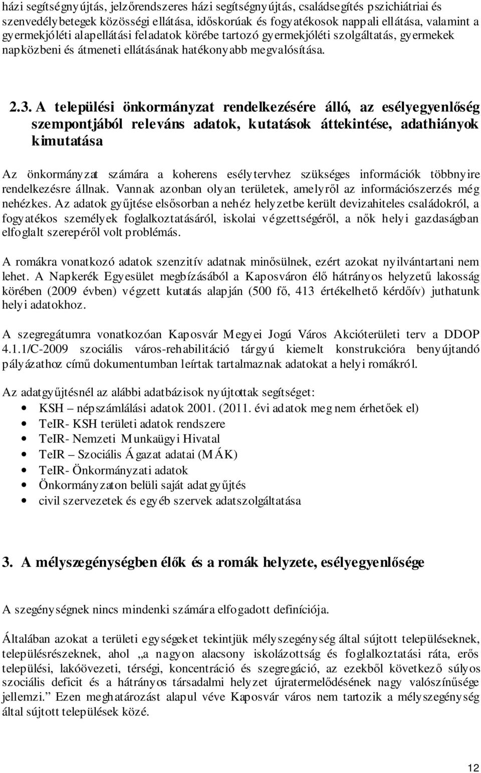 A települési önkormányzat rendelkezésére álló, az esélyegyenlőség szempontjából releváns adatok, kutatások áttekintése, adathiányok kimutatása Az önkormányzat számára a koherens esélytervhez