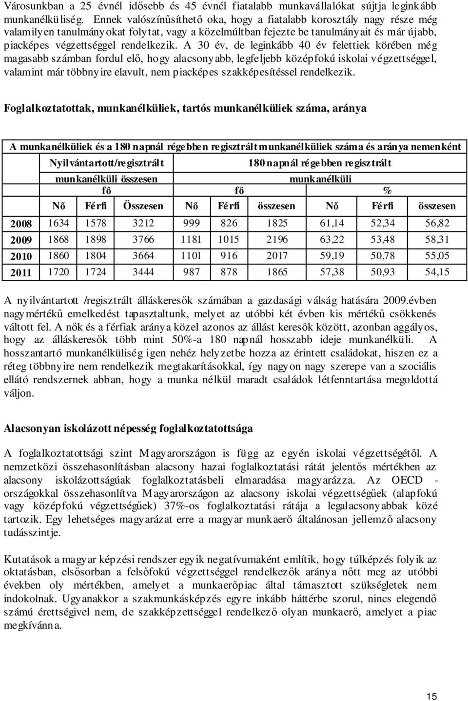 A 30 év, de leginkább 40 év felettiek körében még magasabb számban fordul elő, hogy alacsonyabb, legfeljebb középfokú iskolai végzettséggel, valamint már többnyire elavult, nem piacképes