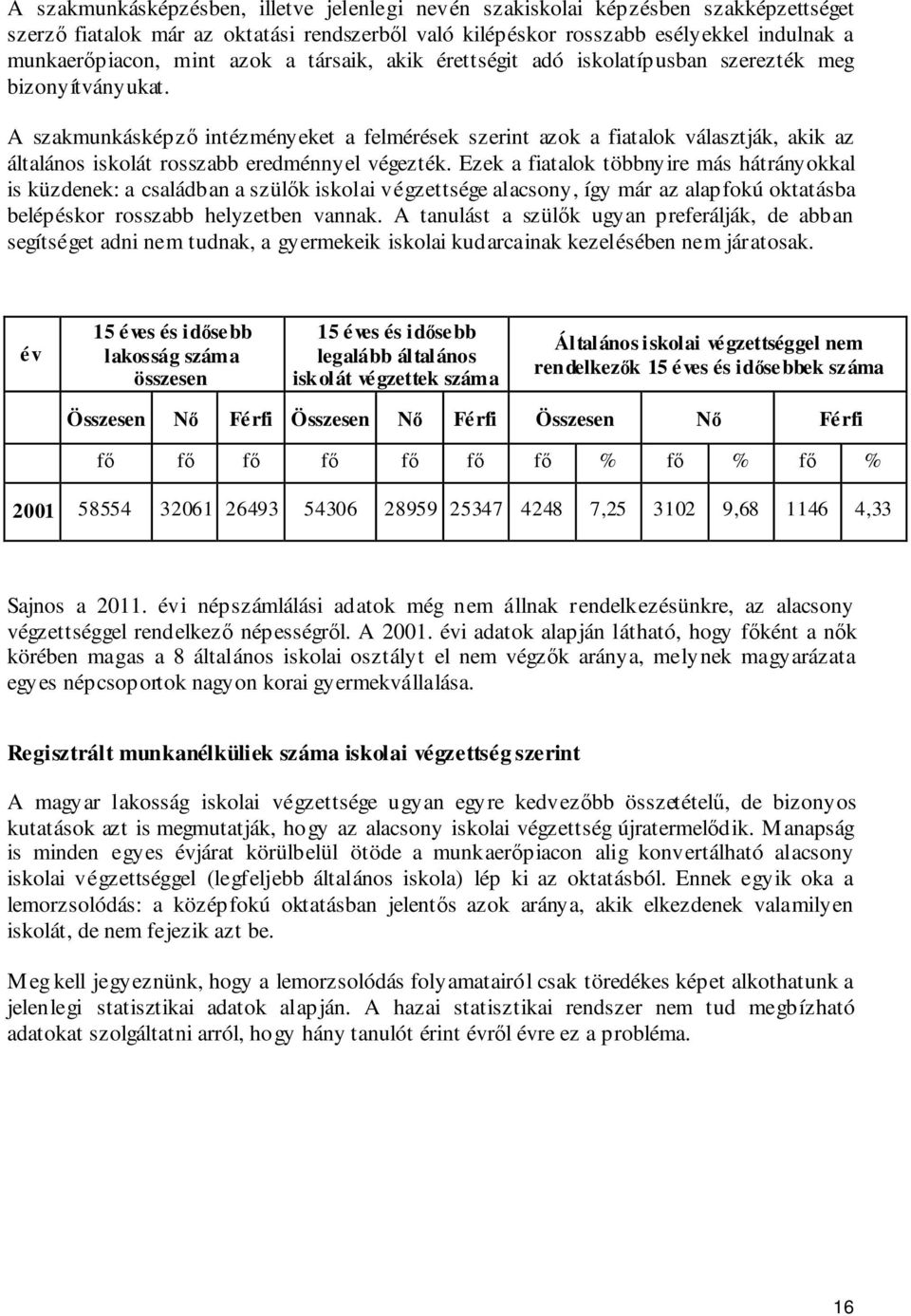 A szakmunkásképző intézményeket a felmérések szerint azok a fiatalok választják, akik az általános iskolát rosszabb eredménnyel végezték.