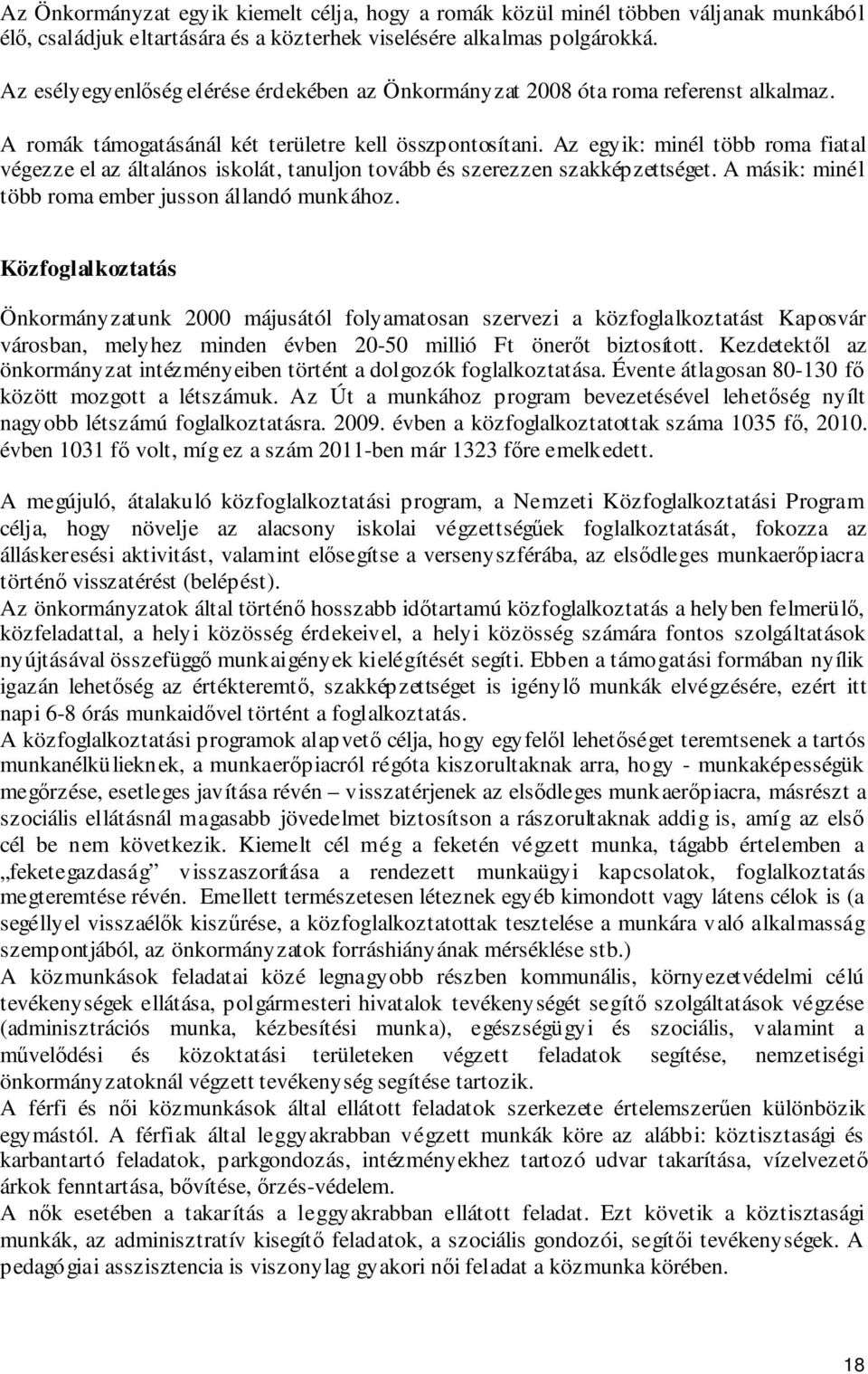 Az egyik: minél több roma fiatal végezze el az általános iskolát, tanuljon tovább és szerezzen szakképzettséget. A másik: minél több roma ember jusson állandó munkához.