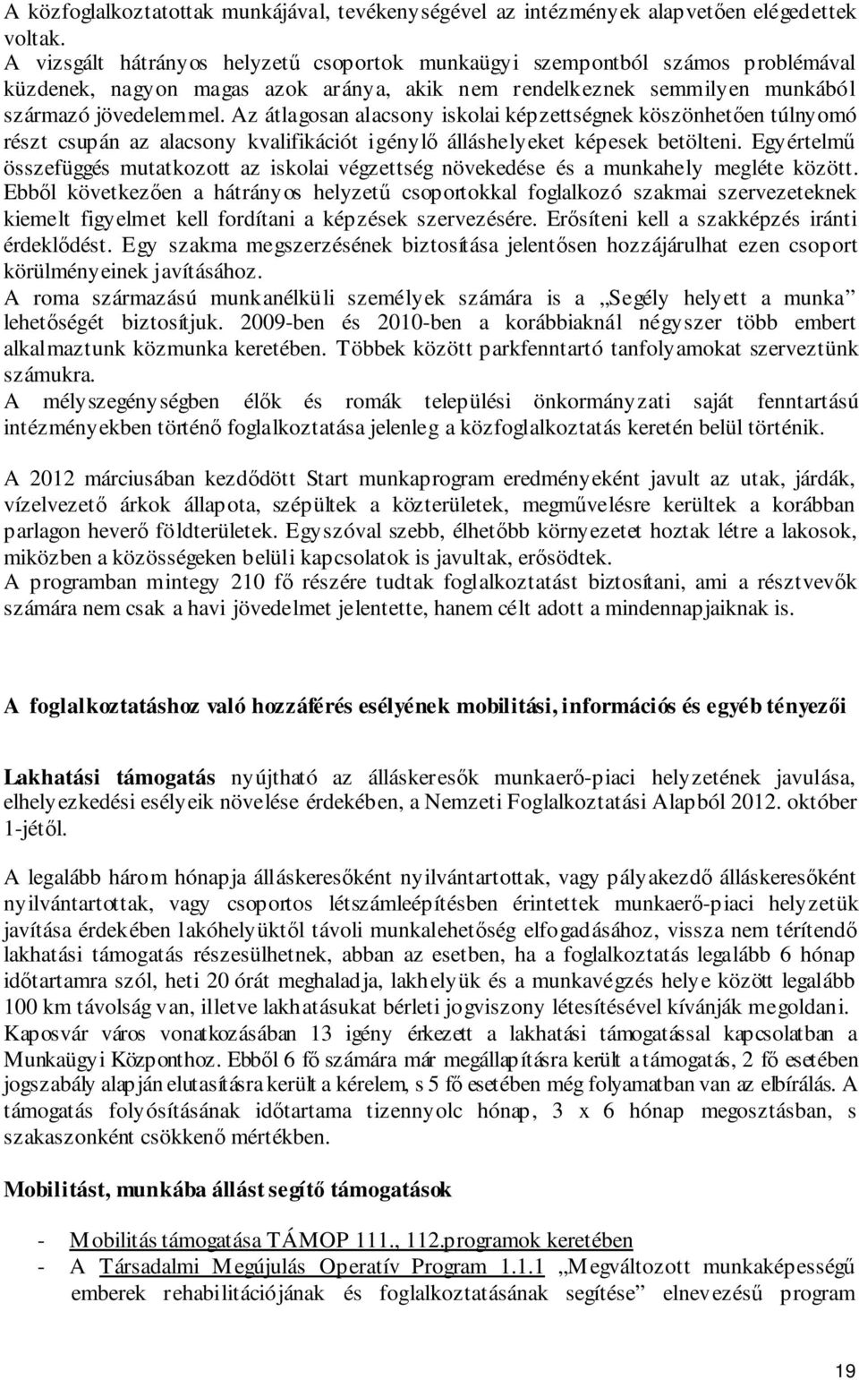 Az átlagosan alacsony iskolai képzettségnek köszönhetően túlnyomó részt csupán az alacsony kvalifikációt igénylő álláshelyeket képesek betölteni.