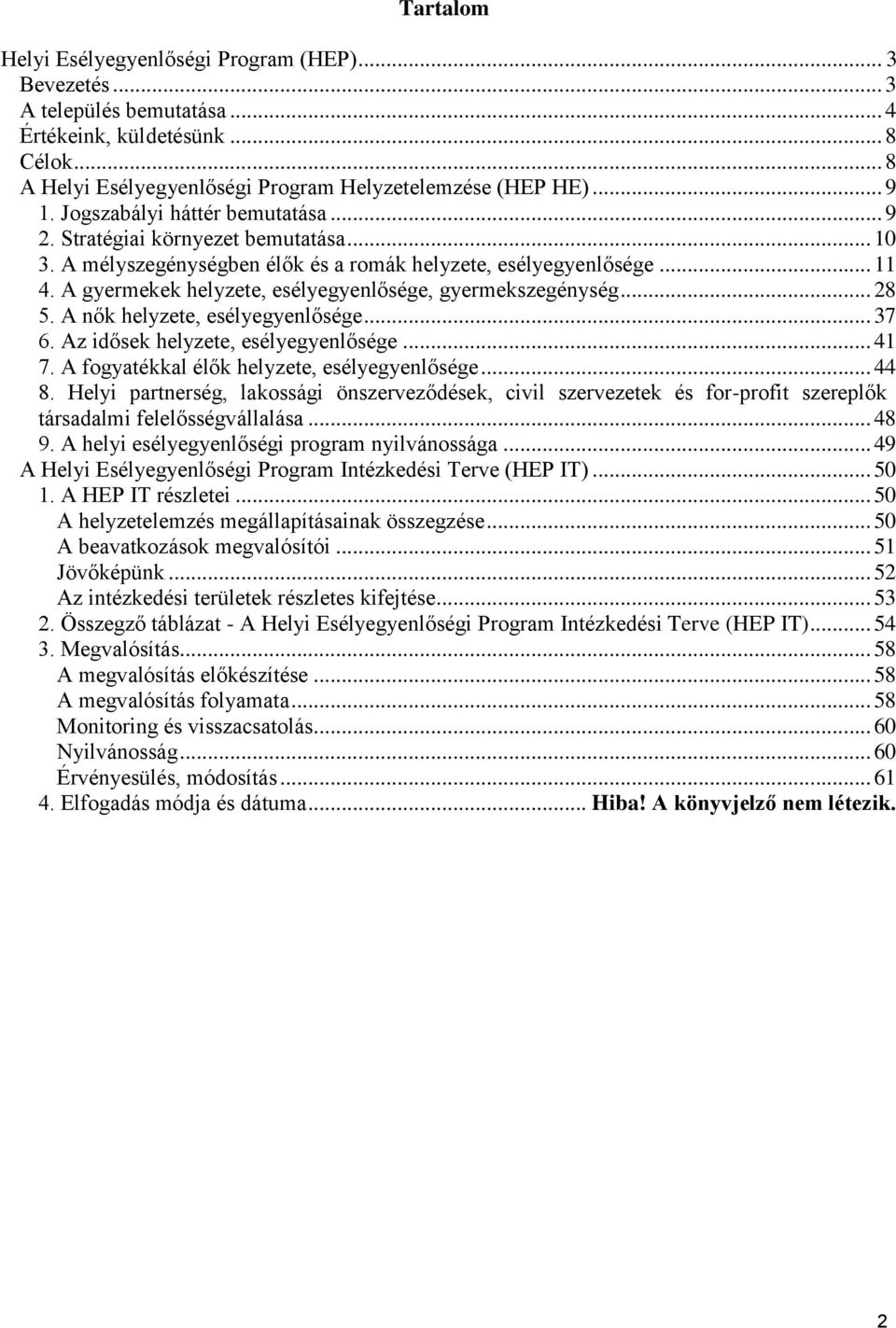 A gyermekek helyzete, esélyegyenlősége, gyermekszegénység... 28 5. A nők helyzete, esélyegyenlősége... 37 6. Az idősek helyzete, esélyegyenlősége... 41 7.