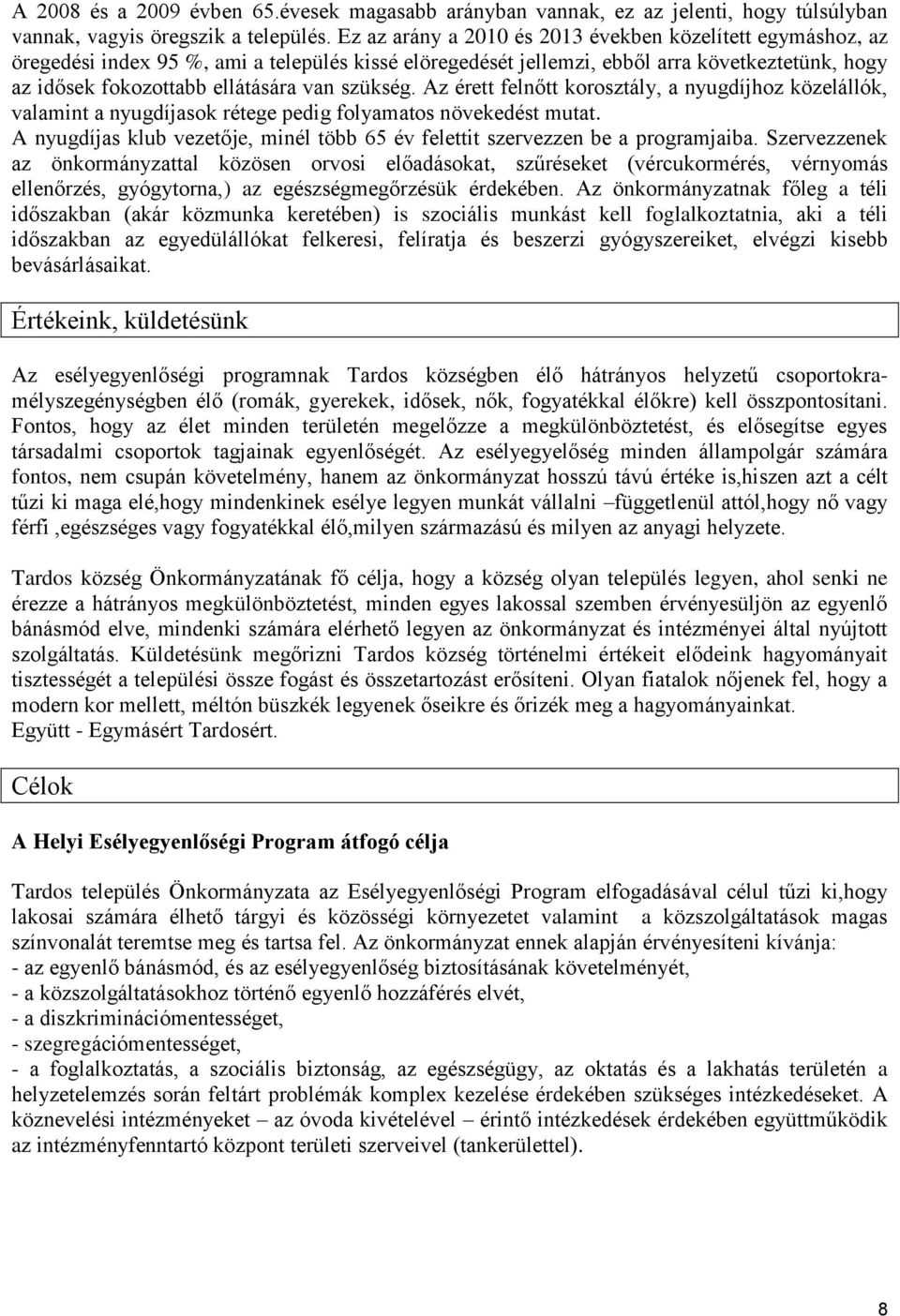 szükség. Az érett felnőtt korosztály, a nyugdíjhoz közelállók, valamint a nyugdíjasok rétege pedig folyamatos növekedést mutat.