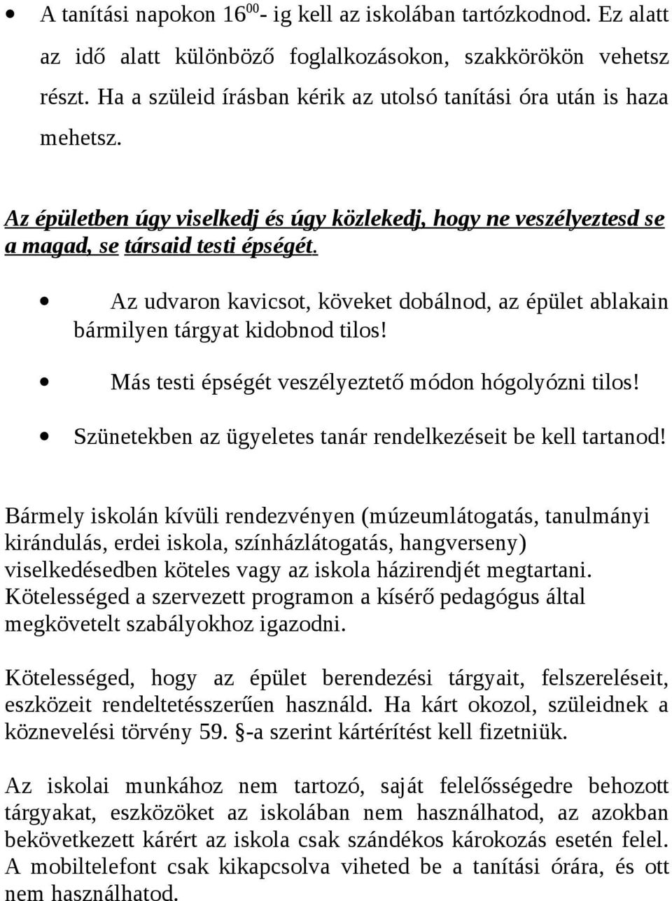 Az udvaron kavicsot, köveket dobálnod, az épület ablakain bármilyen tárgyat kidobnod tilos! Más testi épségét veszélyeztető módon hógolyózni tilos!