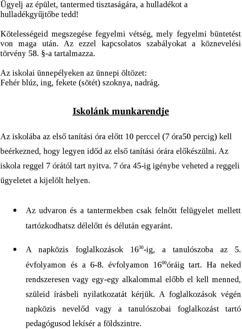 Iskolánk munkarendje Az iskolába az első tanítási óra előtt 10 perccel (7 óra50 percig) kell beérkezned, hogy legyen időd az első tanítási órára előkészülni. Az iskola reggel 7 órától tart nyitva.