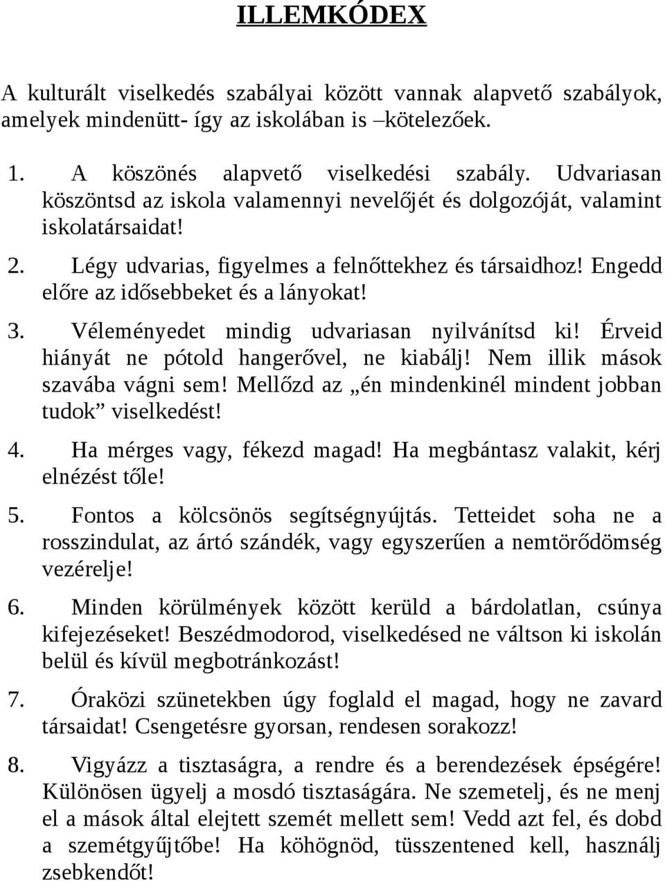 Véleményedet mindig udvariasan nyilvánítsd ki! Érveid hiányát ne pótold hangerővel, ne kiabálj! Nem illik mások szavába vágni sem! Mellőzd az én mindenkinél mindent jobban tudok viselkedést! 4.