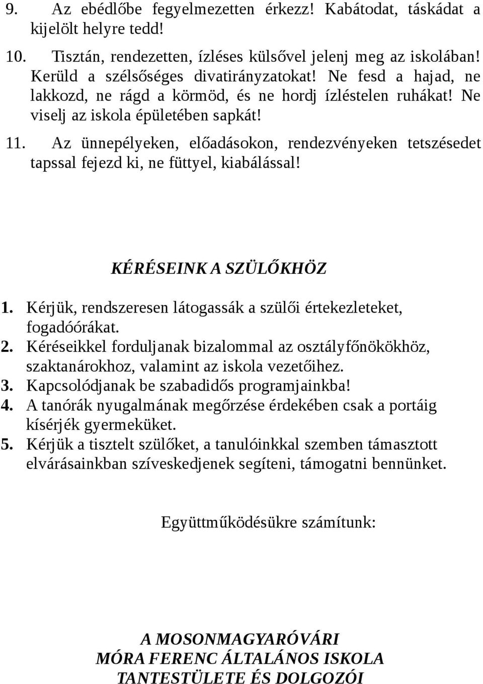 Az ünnepélyeken, előadásokon, rendezvényeken tetszésedet tapssal fejezd ki, ne füttyel, kiabálással! KÉRÉSEINK A SZÜLŐKHÖZ 1. Kérjük, rendszeresen látogassák a szülői értekezleteket, fogadóórákat. 2.