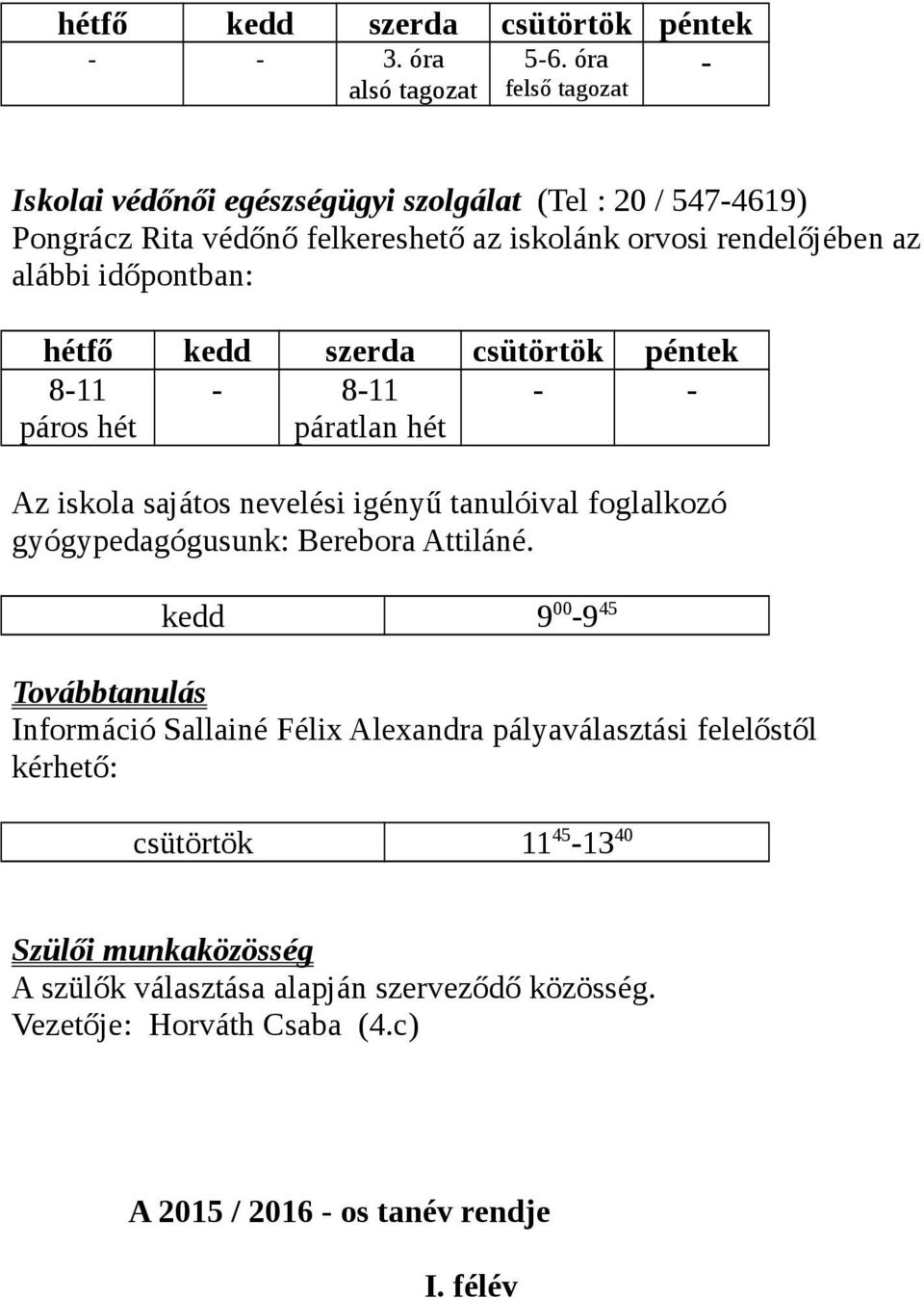 alábbi időpontban: hétfő kedd szerda csütörtök péntek 8-11 - 8-11 - - páros hét páratlan hét Az iskola sajátos nevelési igényű tanulóival foglalkozó