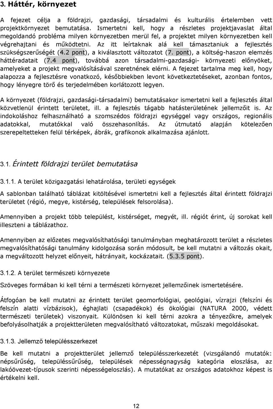 Az itt leírtaknak alá kell támasztaniuk a fejlesztés szükségszerűségét (4.2 pont), a kiválasztott változatot (7. pont), a költség-haszon elemzés háttéradatait (7.