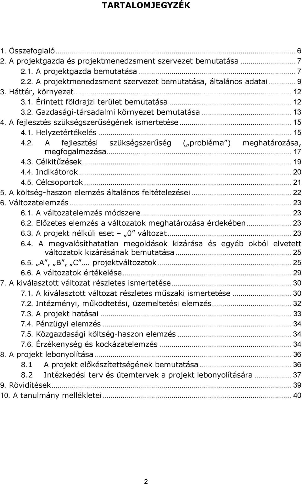 .. 15 4.2. A fejlesztési szükségszerűség ( probléma ) meghatározása, megfogalmazása... 17 4.3. Célkitűzések... 19 4.4. Indikátorok... 20 4.5. Célcsoportok... 21 5.