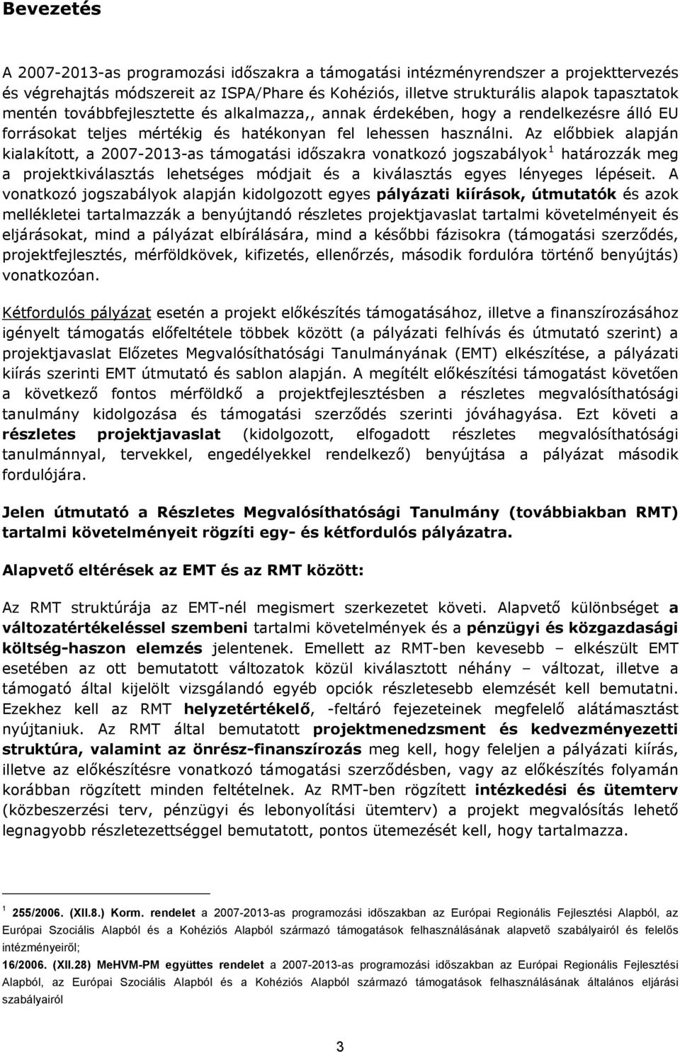 Az előbbiek alapján kialakított, a 2007-2013-as támogatási időszakra vonatkozó jogszabályok 1 határozzák meg a projektkiválasztás lehetséges módjait és a kiválasztás egyes lényeges lépéseit.