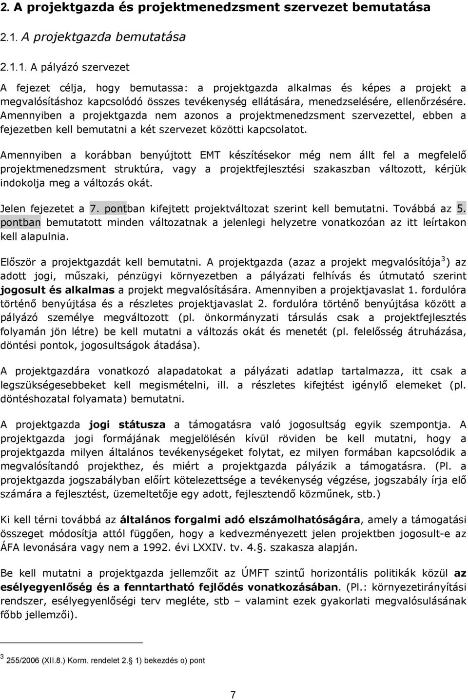 1. A pályázó szervezet A fejezet célja, hogy bemutassa: a projektgazda alkalmas és képes a projekt a megvalósításhoz kapcsolódó összes tevékenység ellátására, menedzselésére, ellenőrzésére.