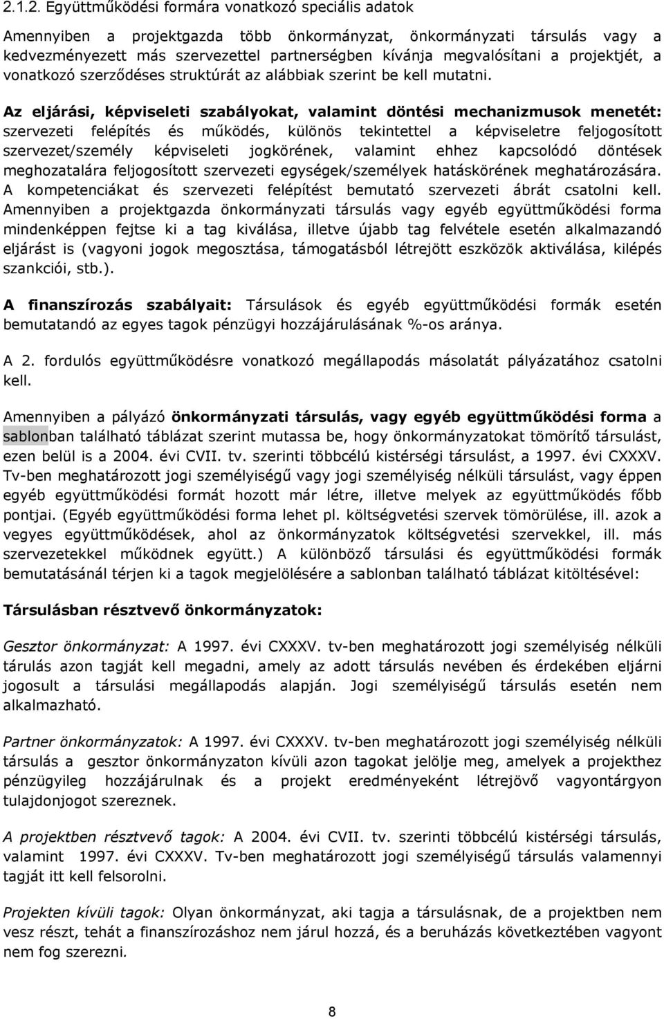 Az eljárási, képviseleti szabályokat, valamint döntési mechanizmusok menetét: szervezeti felépítés és működés, különös tekintettel a képviseletre feljogosított szervezet/személy képviseleti