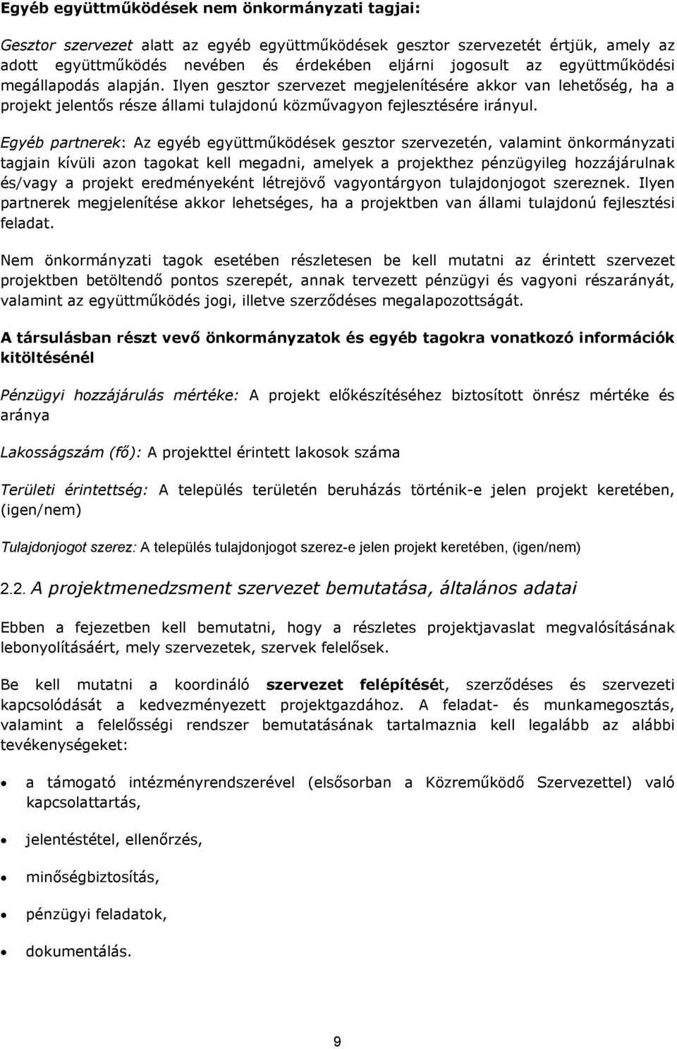 Egyéb partnerek: Az egyéb együttműködések gesztor szervezetén, valamint önkormányzati tagjain kívüli azon tagokat kell megadni, amelyek a projekthez pénzügyileg hozzájárulnak és/vagy a projekt