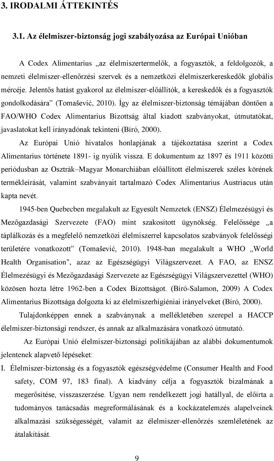 élelmiszerkereskedők globális mércéje. Jelentős hatást gyakorol az élelmiszer-előállítók, a kereskedők és a fogyasztók gondolkodására (Tomašević, 2010).