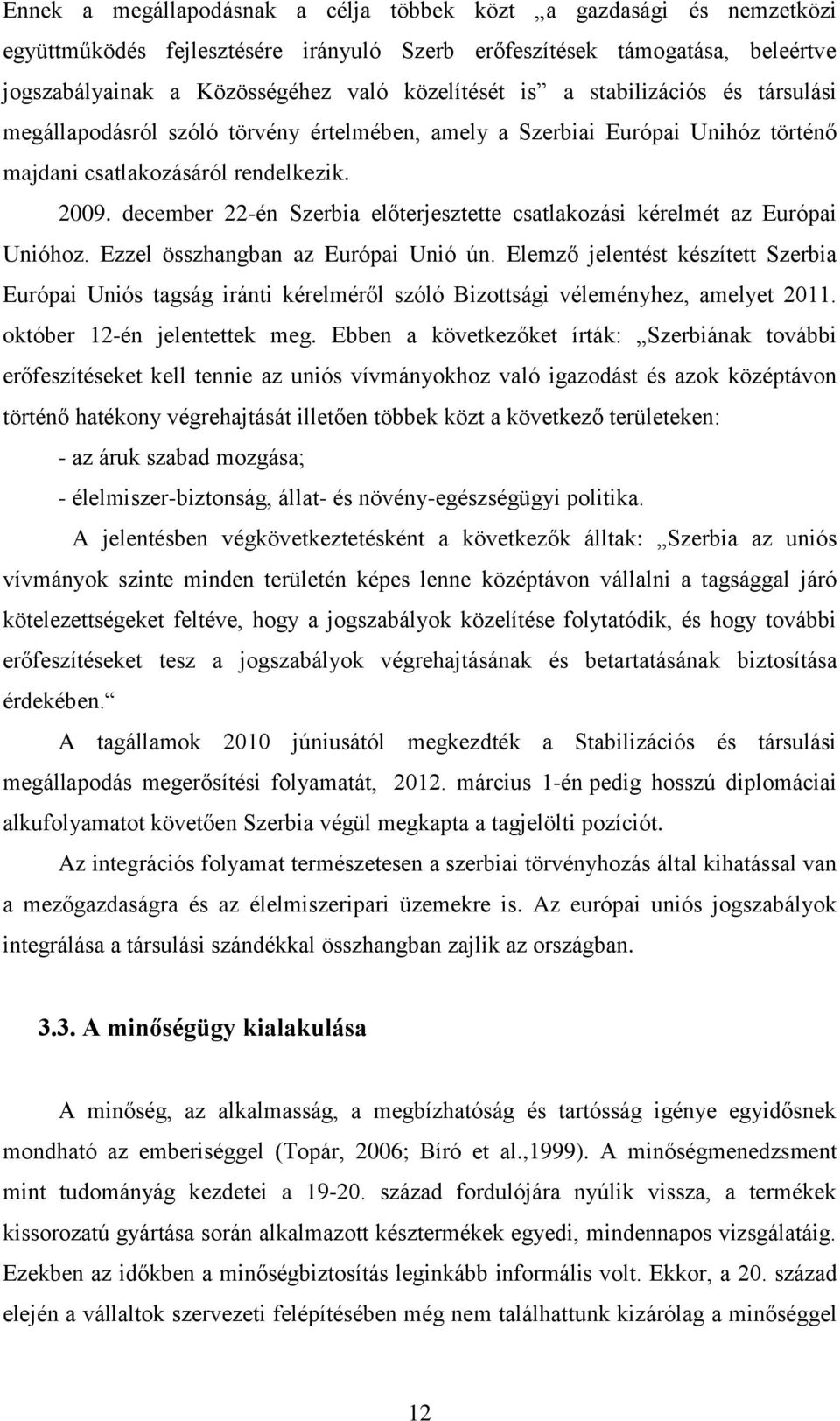 december 22-én Szerbia előterjesztette csatlakozási kérelmét az Európai Unióhoz. Ezzel összhangban az Európai Unió ún.