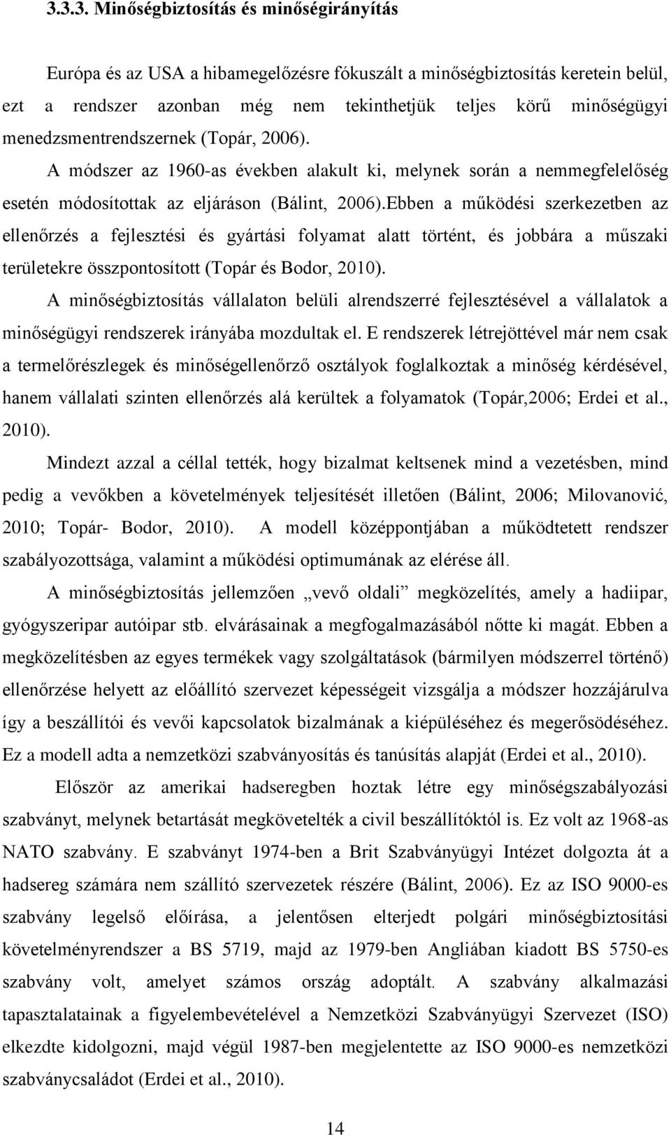 Ebben a működési szerkezetben az ellenőrzés a fejlesztési és gyártási folyamat alatt történt, és jobbára a műszaki területekre összpontosított (Topár és Bodor, 2010).