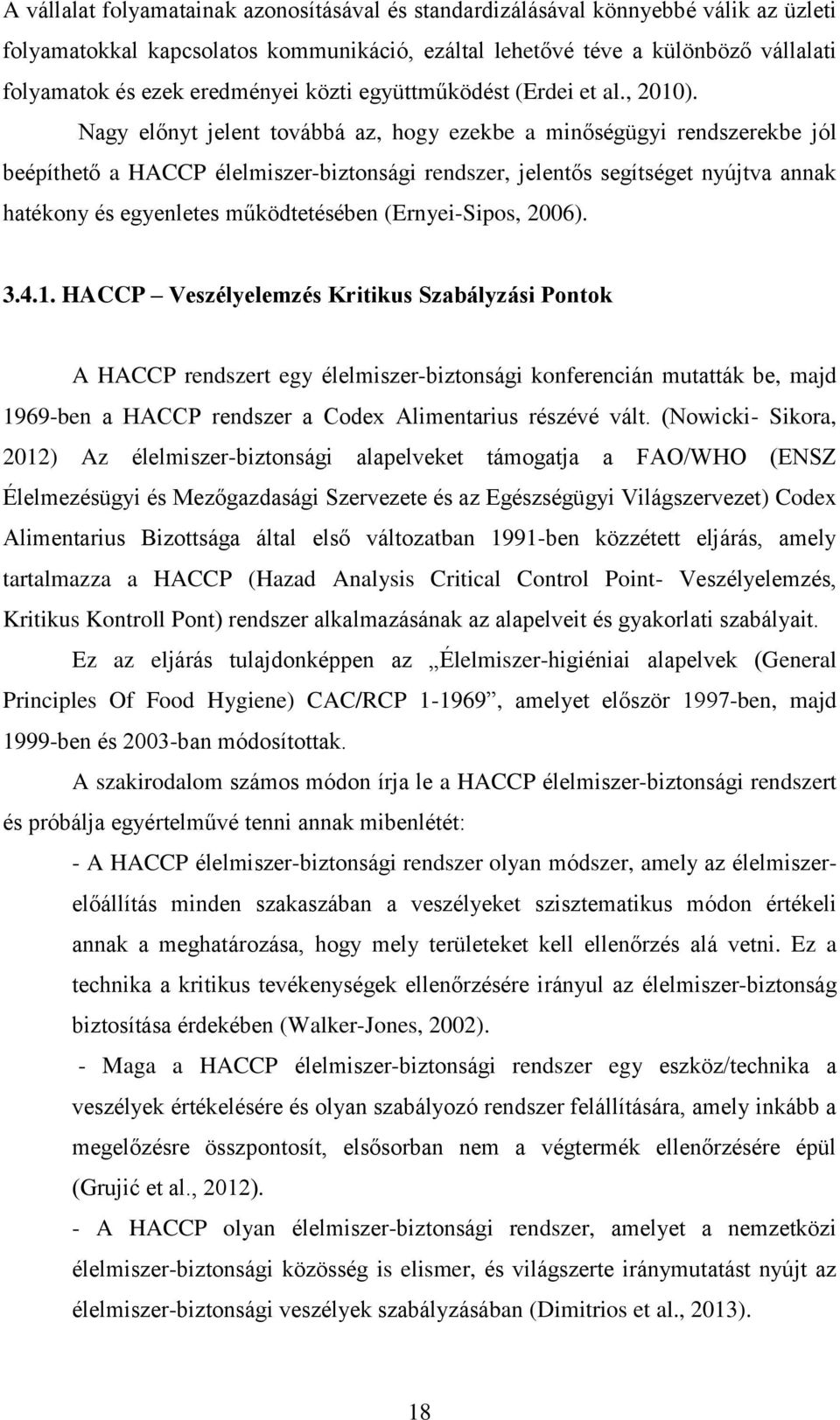 Nagy előnyt jelent továbbá az, hogy ezekbe a minőségügyi rendszerekbe jól beépíthető a HACCP élelmiszer-biztonsági rendszer, jelentős segítséget nyújtva annak hatékony és egyenletes működtetésében