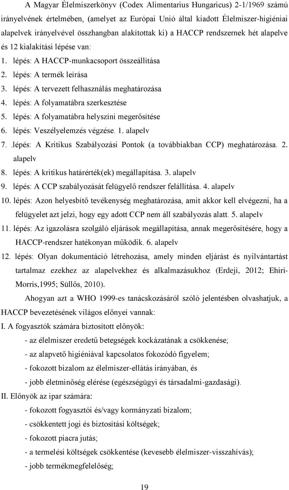 lépés: A tervezett felhasználás meghatározása 4. lépés: A folyamatábra szerkesztése 5. lépés: A folyamatábra helyszíni megerősítése 6. lépés: Veszélyelemzés végzése. 1. alapelv 7.