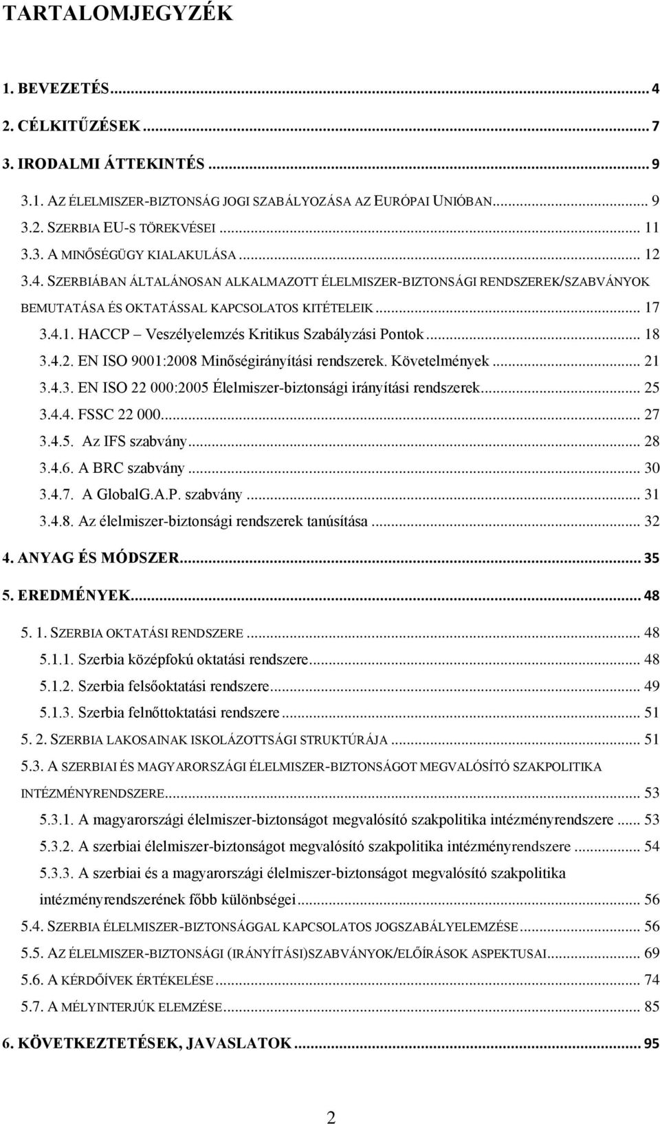 .. 18 3.4.2. EN ISO 9001:2008 Minőségirányítási rendszerek. Követelmények... 21 3.4.3. EN ISO 22 000:2005 Élelmiszer-biztonsági irányítási rendszerek... 25 3.4.4. FSSC 22 000... 27 3.4.5. Az IFS szabvány.