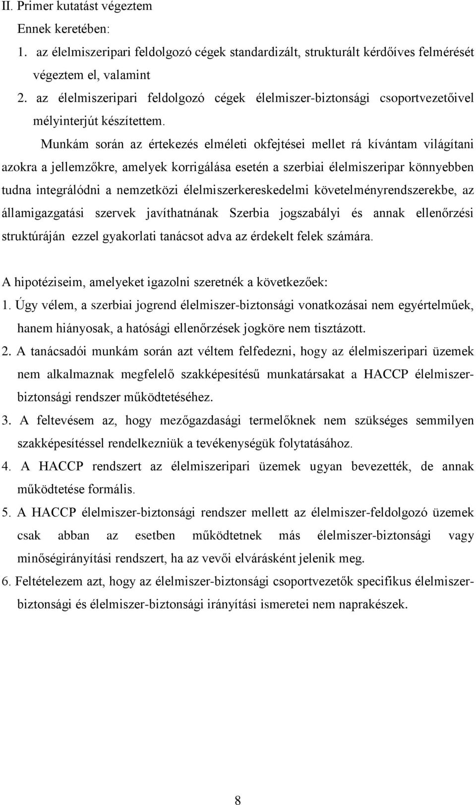 Munkám során az értekezés elméleti okfejtései mellet rá kívántam világítani azokra a jellemzőkre, amelyek korrigálása esetén a szerbiai élelmiszeripar könnyebben tudna integrálódni a nemzetközi