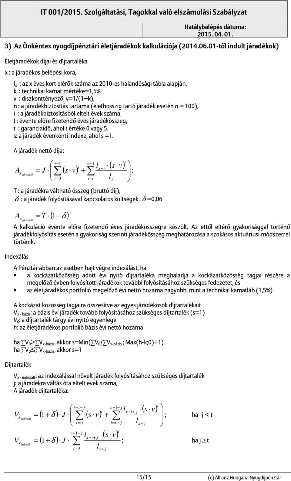 dszkonttényező, v=1/(1+k), n : a áradékbztosítás tartama (élethosszg tartó áradék esetén n = 100), : a áradékbztosításból eltelt évek száma, J : évente előre fzetendő éves áradékösszeg, t :