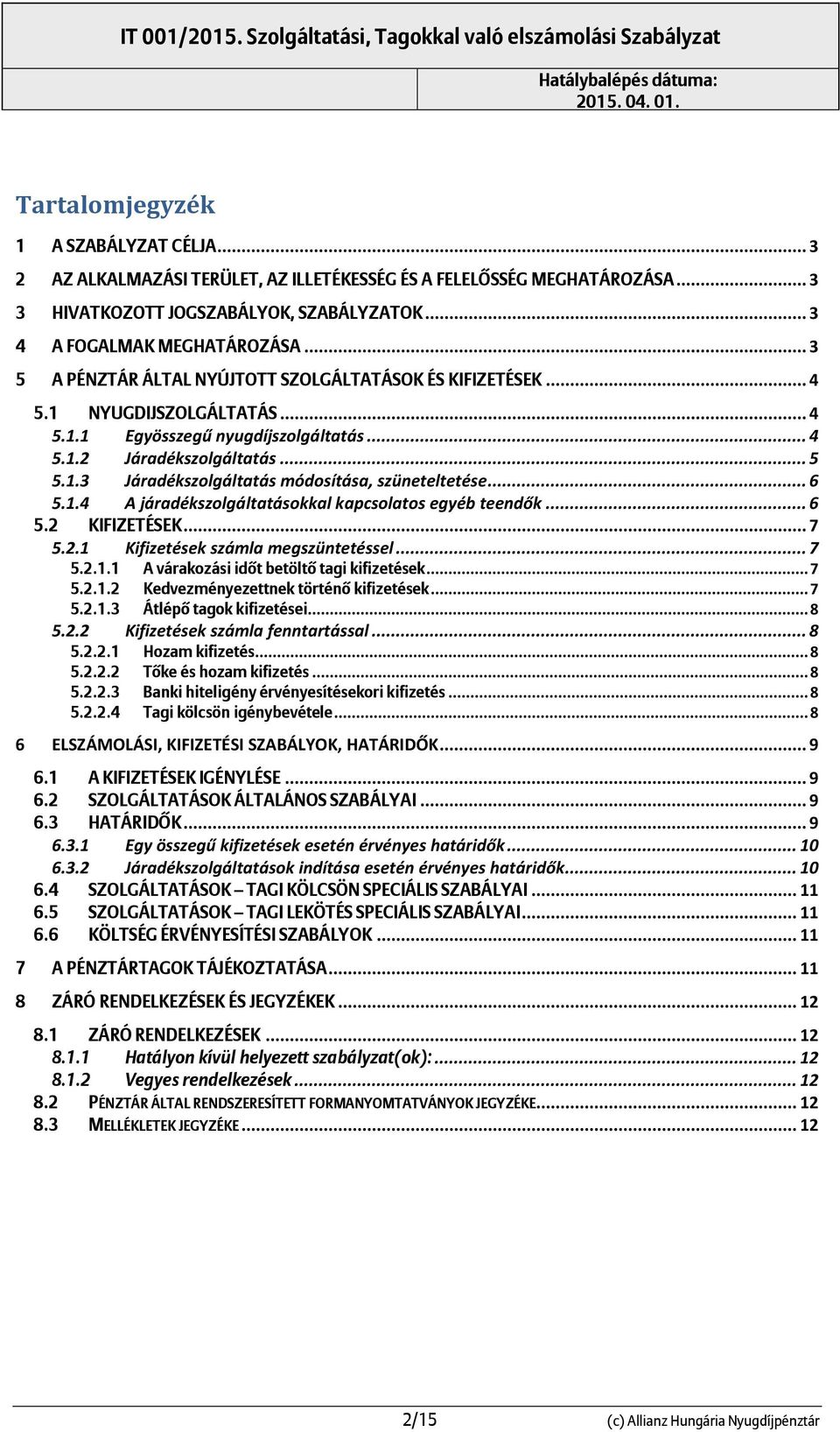 .. 6 5.1.4 A áradékszolgáltatásokkal kapcsolatos egyéb teendők... 6 5.2 KIFIZETÉSEK... 7 5.2.1 Kfzetések számla megszüntetéssel... 7 5.2.1.1 A várakozás dőt betöltő tag kfzetések... 7 5.2.1.2 Kedvezményezettnek történő kfzetések.