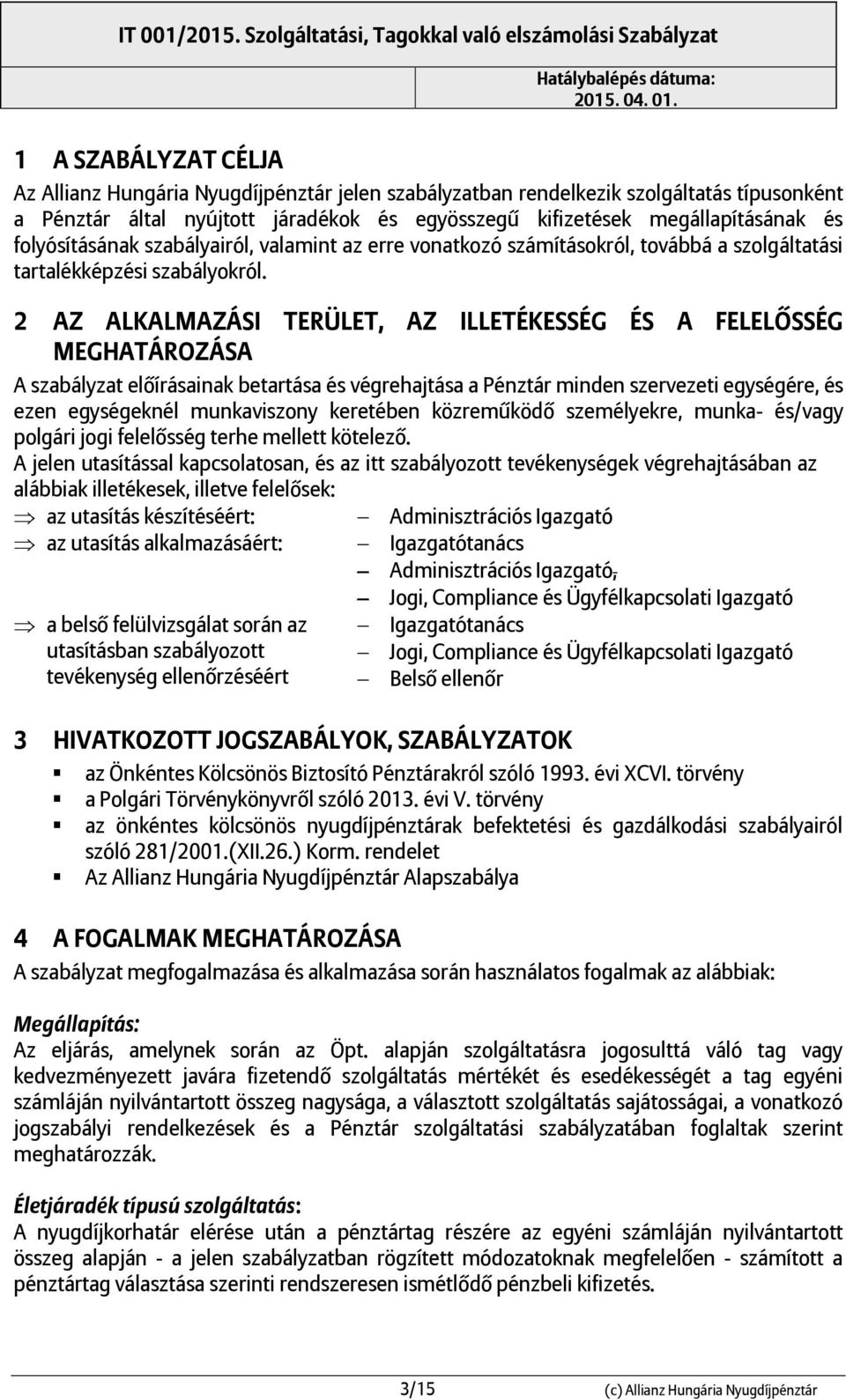 2 AZ ALKALMAZÁSI TERÜLET, AZ ILLETÉKESSÉG ÉS A FELELŐSSÉG MEGHATÁROZÁSA A szabályzat előírásanak betartása és végrehatása a Pénztár mnden szervezet egységére, és ezen egységeknél munkavszony