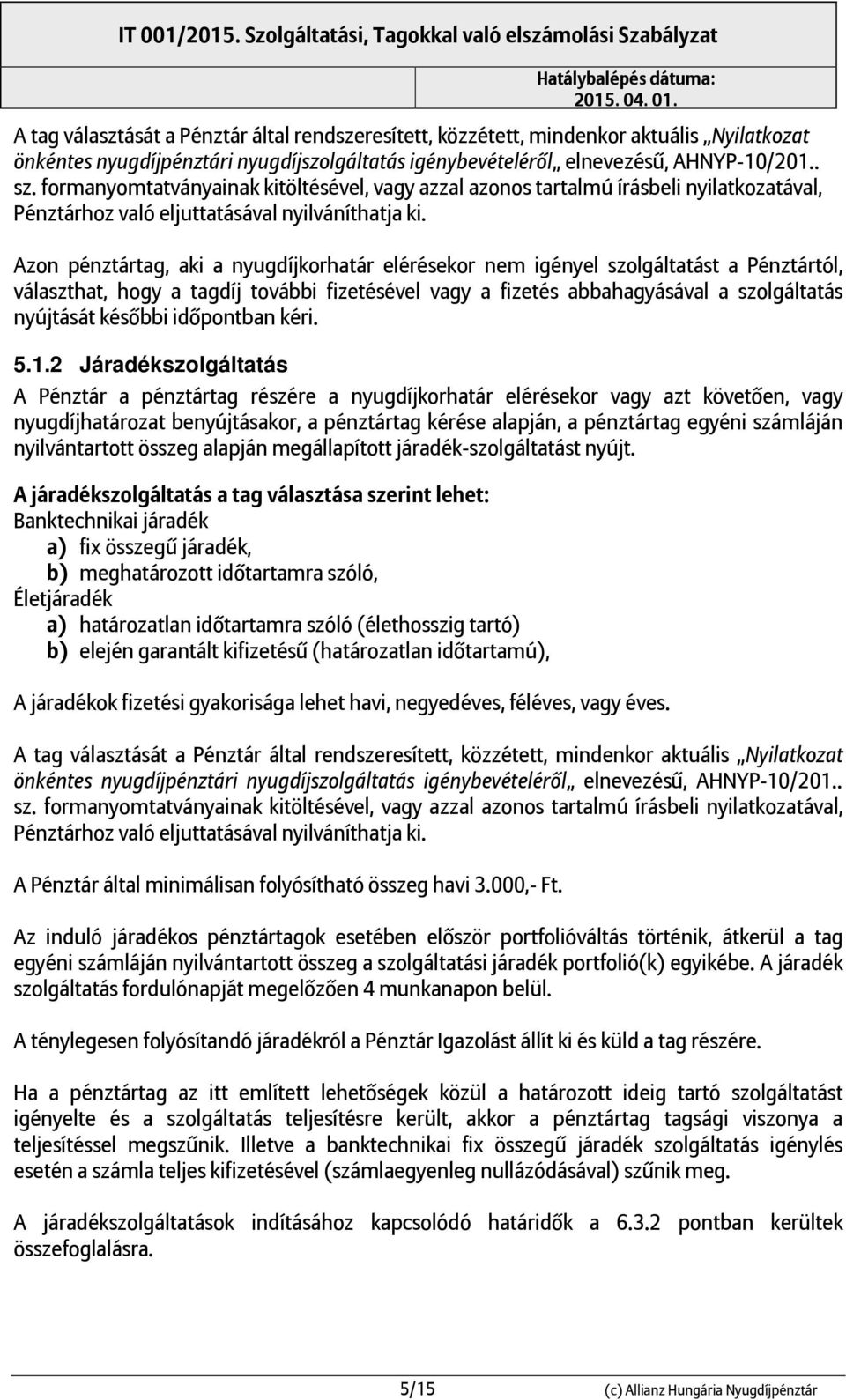 Azon pénztártag, ak a nyugdíkorhatár elérésekor nem gényel szolgáltatást a Pénztártól, választhat, hogy a tagdí tovább fzetésével vagy a fzetés abbahagyásával a szolgáltatás nyútását később dőpontban