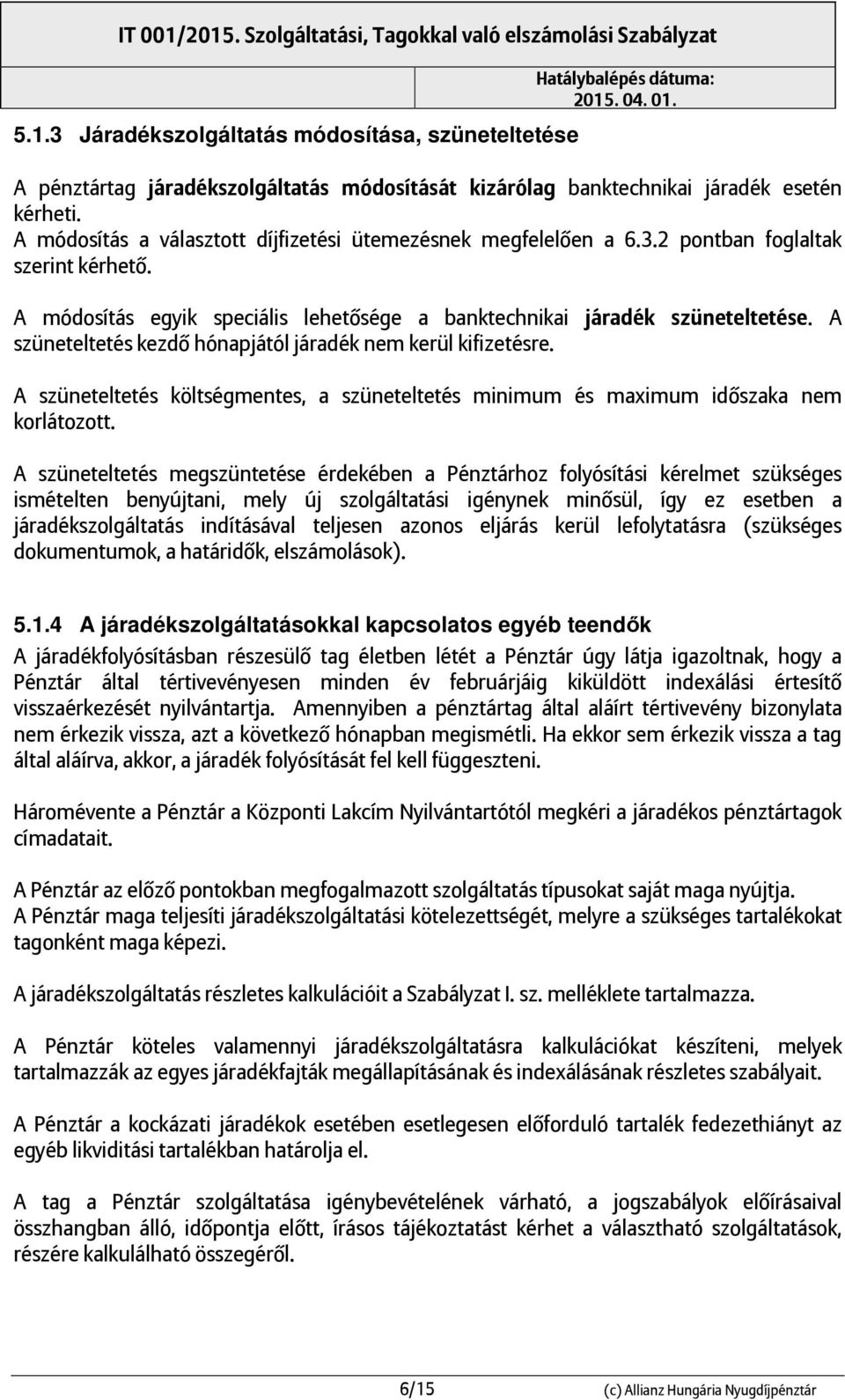 A szüneteltetés kezdő hónapától áradék nem kerül kfzetésre. A szüneteltetés költségmentes, a szüneteltetés mnmum és maxmum dőszaka nem korlátozott.